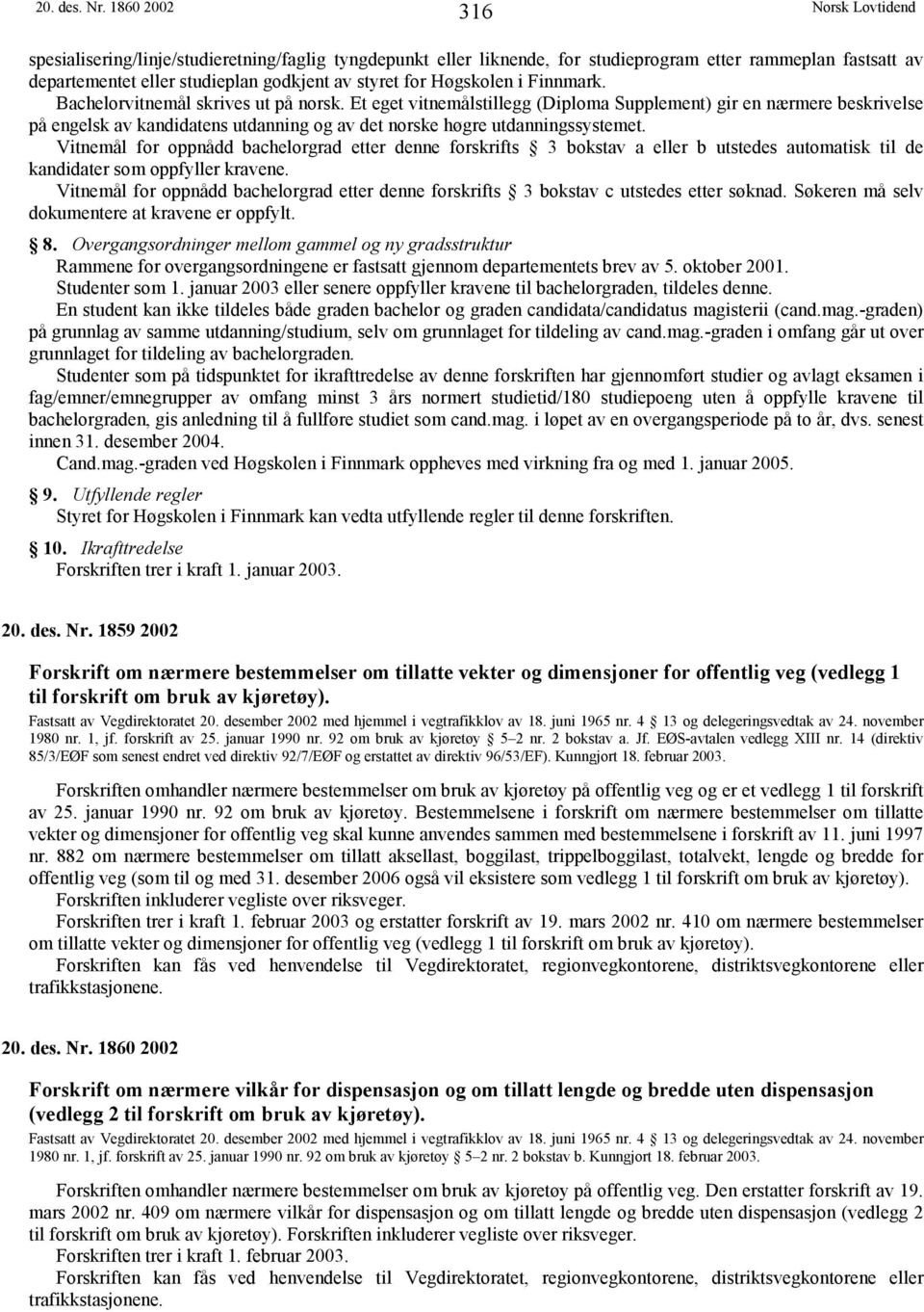 Finnmark. Bachelorvitnemål skrives ut på norsk. Et eget vitnemålstillegg (Diploma Supplement) gir en nærmere beskrivelse på engelsk av kandidatens utdanning og av det norske høgre utdanningssystemet.