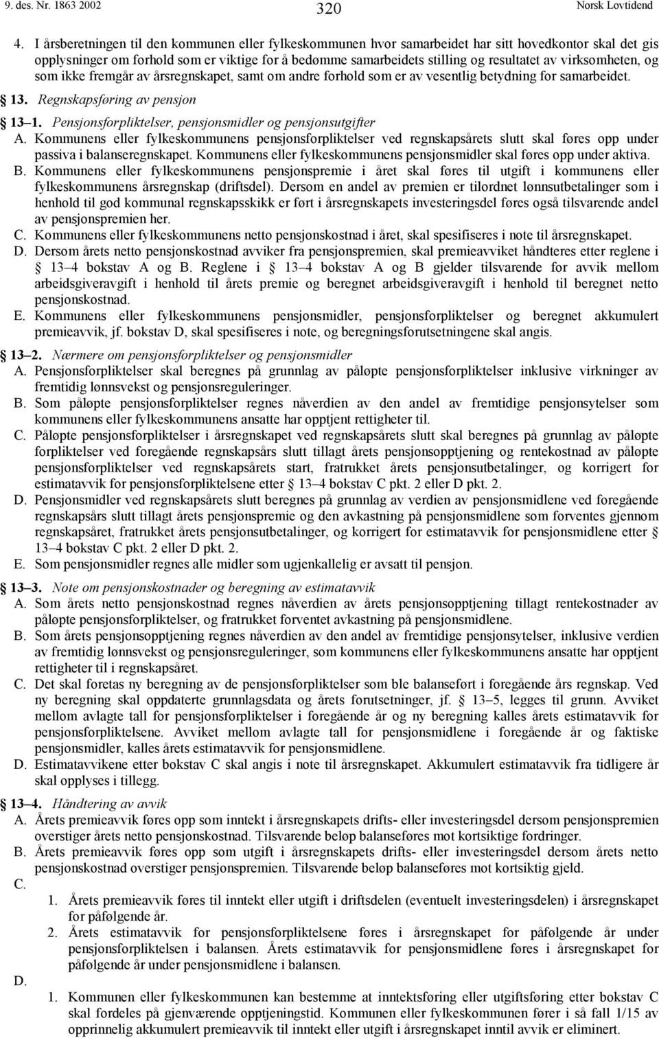 virksomheten, og som ikke fremgår av årsregnskapet, samt om andre forhold som er av vesentlig betydning for samarbeidet. 13. Regnskapsføring av pensjon 13 1.