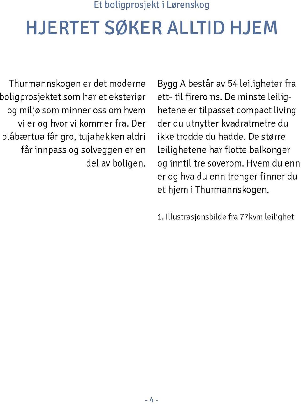 Bygg A består av 54 leiligheter fra ett- til fireroms.