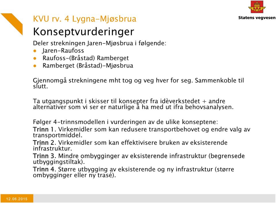 seg. Sammenkoble til slutt. Ta utgangspunkt i skisser til konsepter fra idèverkstedet + andre alternativer som vi ser er naturlige å ha med ut ifra behovsanalysen.