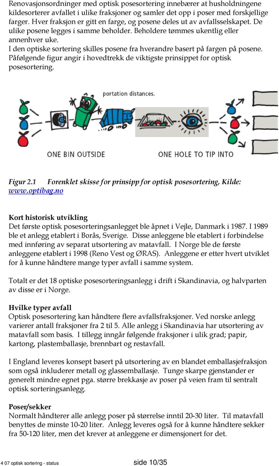 I den optiske sortering skilles posene fra hverandre basert på fargen på posene. Påfølgende figur angir i hovedtrekk de viktigste prinsippet for optisk posesortering. Figur 2.