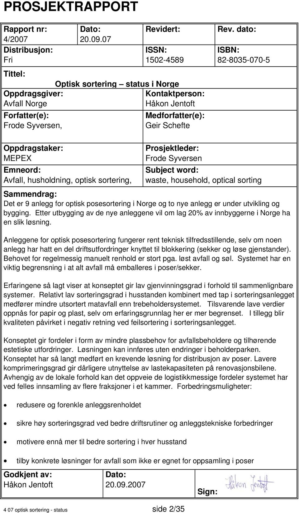 dato: ISBN: 82-8035-070-5 Oppdragstaker: MEPEX Emneord: Avfall, husholdning, optisk sortering, 4 07 optisk sortering - status side 2/35 Prosjektleder: Frode Syversen Subject word: waste, household,