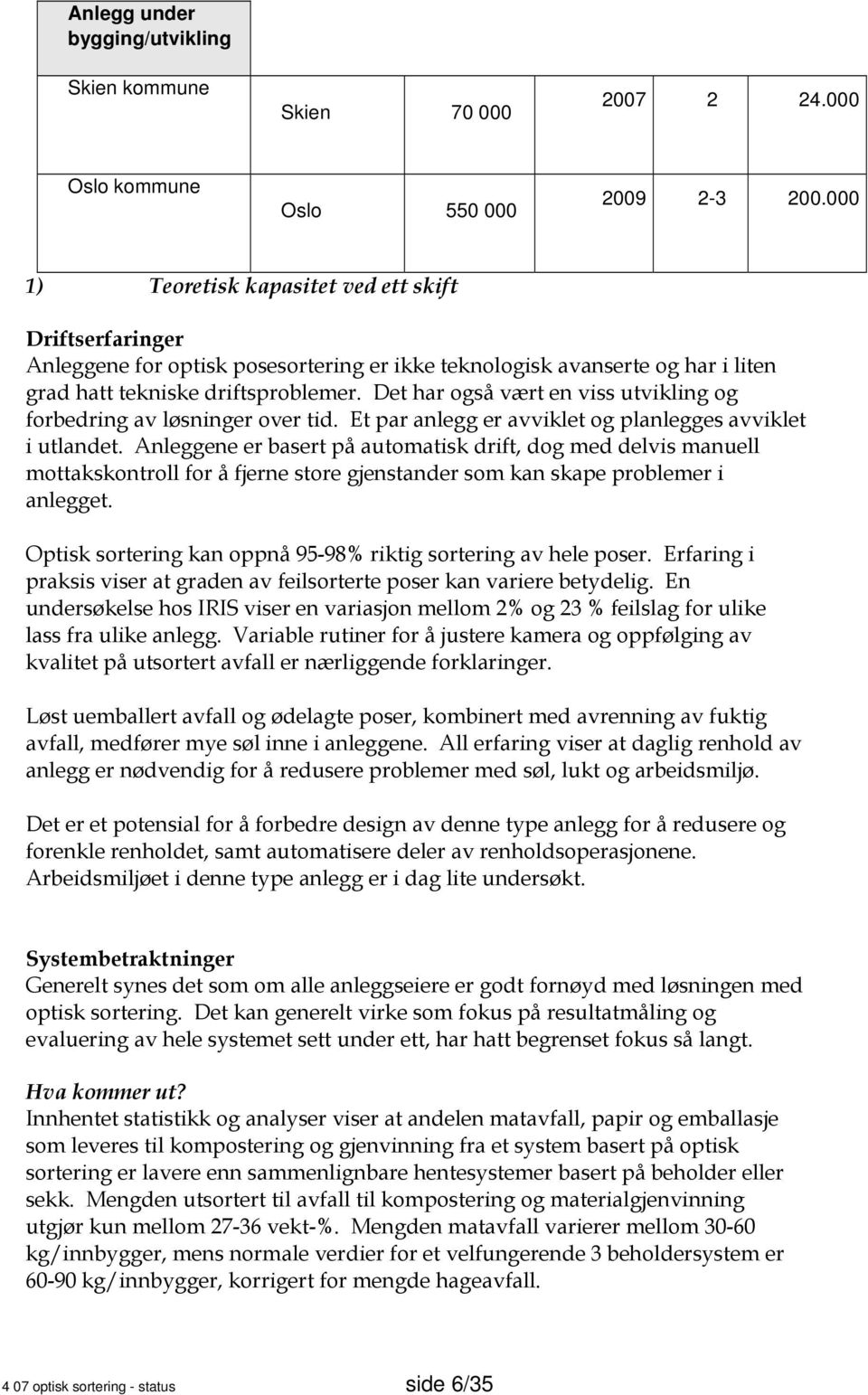 Det har også vært en viss utvikling og forbedring av løsninger over tid. Et par anlegg er avviklet og planlegges avviklet i utlandet.