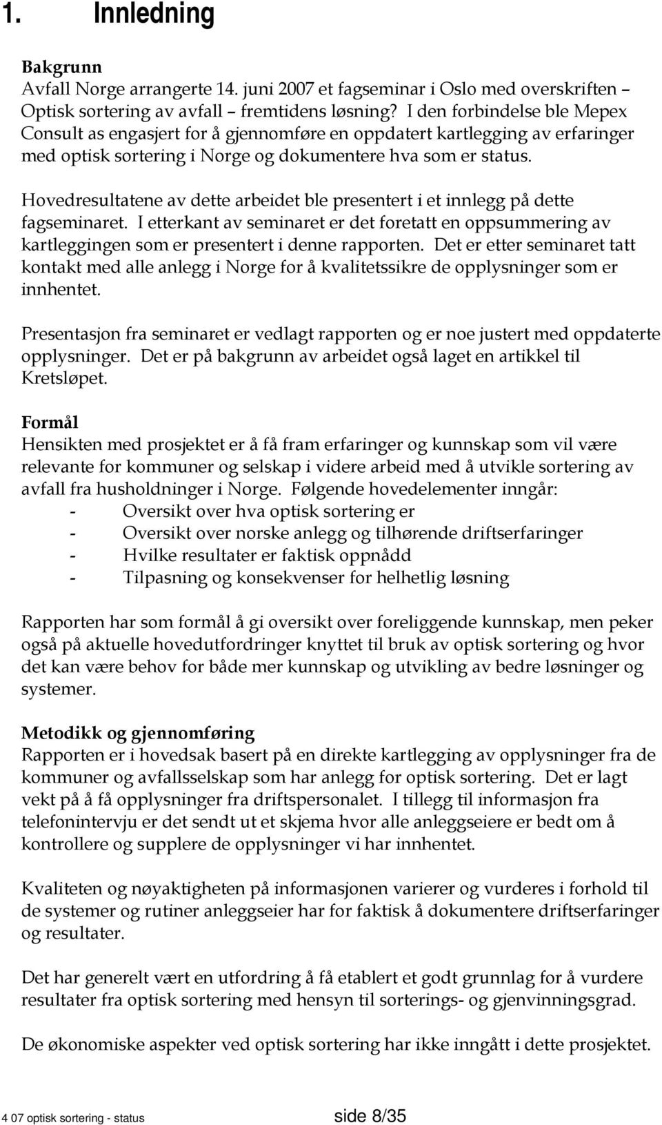 Hovedresultatene av dette arbeidet ble presentert i et innlegg på dette fagseminaret. I etterkant av seminaret er det foretatt en oppsummering av kartleggingen som er presentert i denne rapporten.