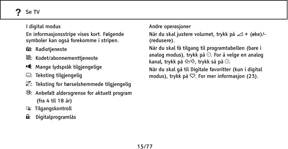 aldersgrense for aktuelt program (fra 4 til 18 år) : Tilgangskontroll : Digitalprogramlås Andre operasjoner Når du skal justere volumet, trykk på + (øke)/