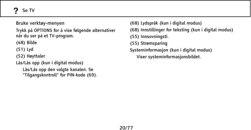 Se Tilgangskontroll for PIN-kode (69).