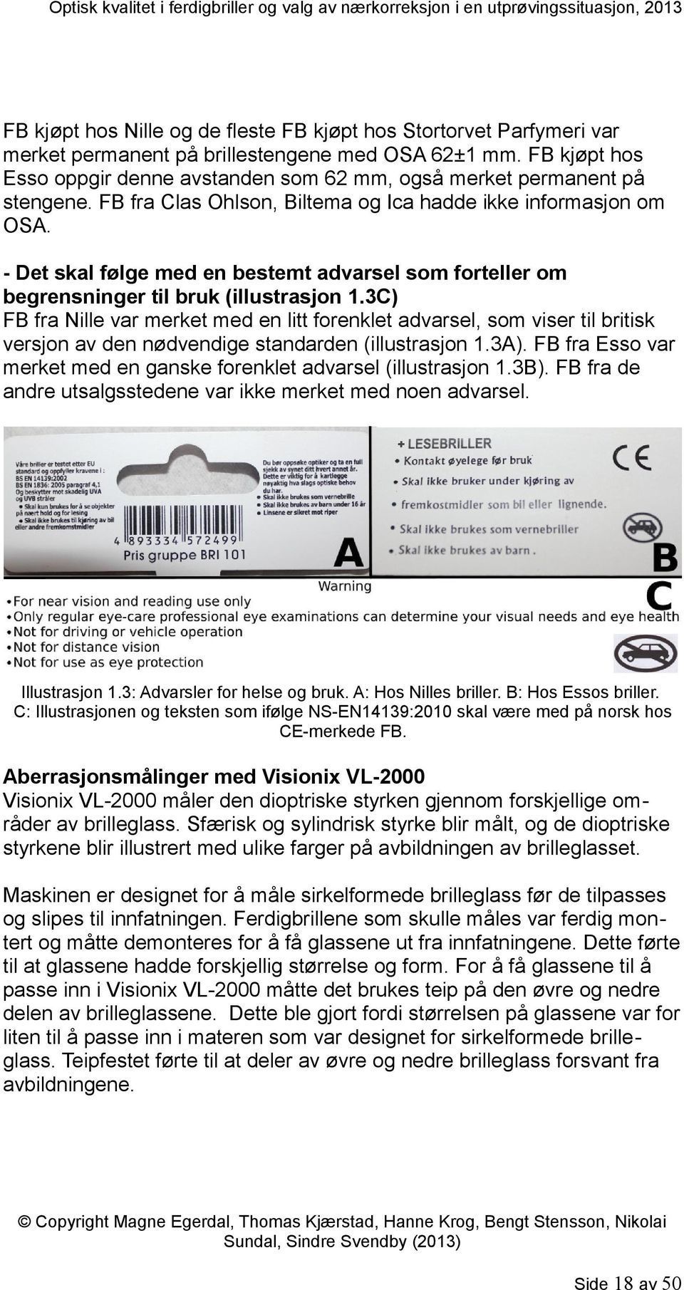 - Det skal følge med en bestemt advarsel som forteller om begrensninger til bruk (illustrasjon 1.