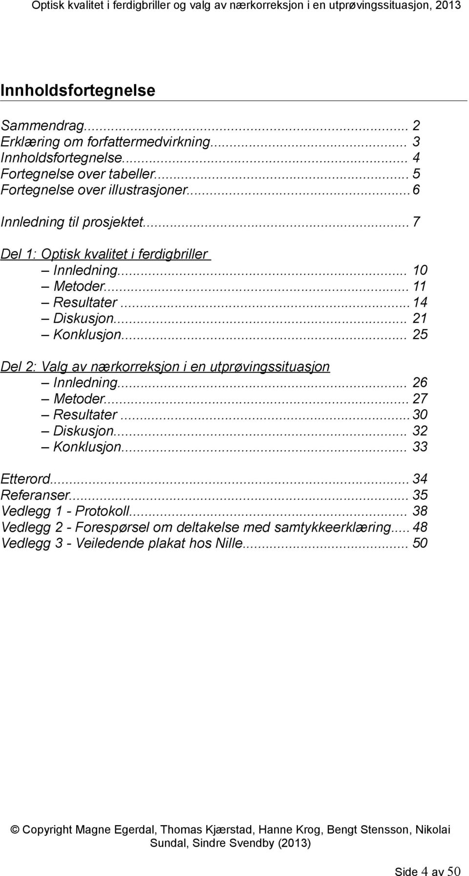 ..14 Diskusjon... 21 Konklusjon... 25 Del 2: Valg av nærkorreksjon i en utprøvingssituasjon Innledning... 26 Metoder... 27 Resultater...30 Diskusjon.