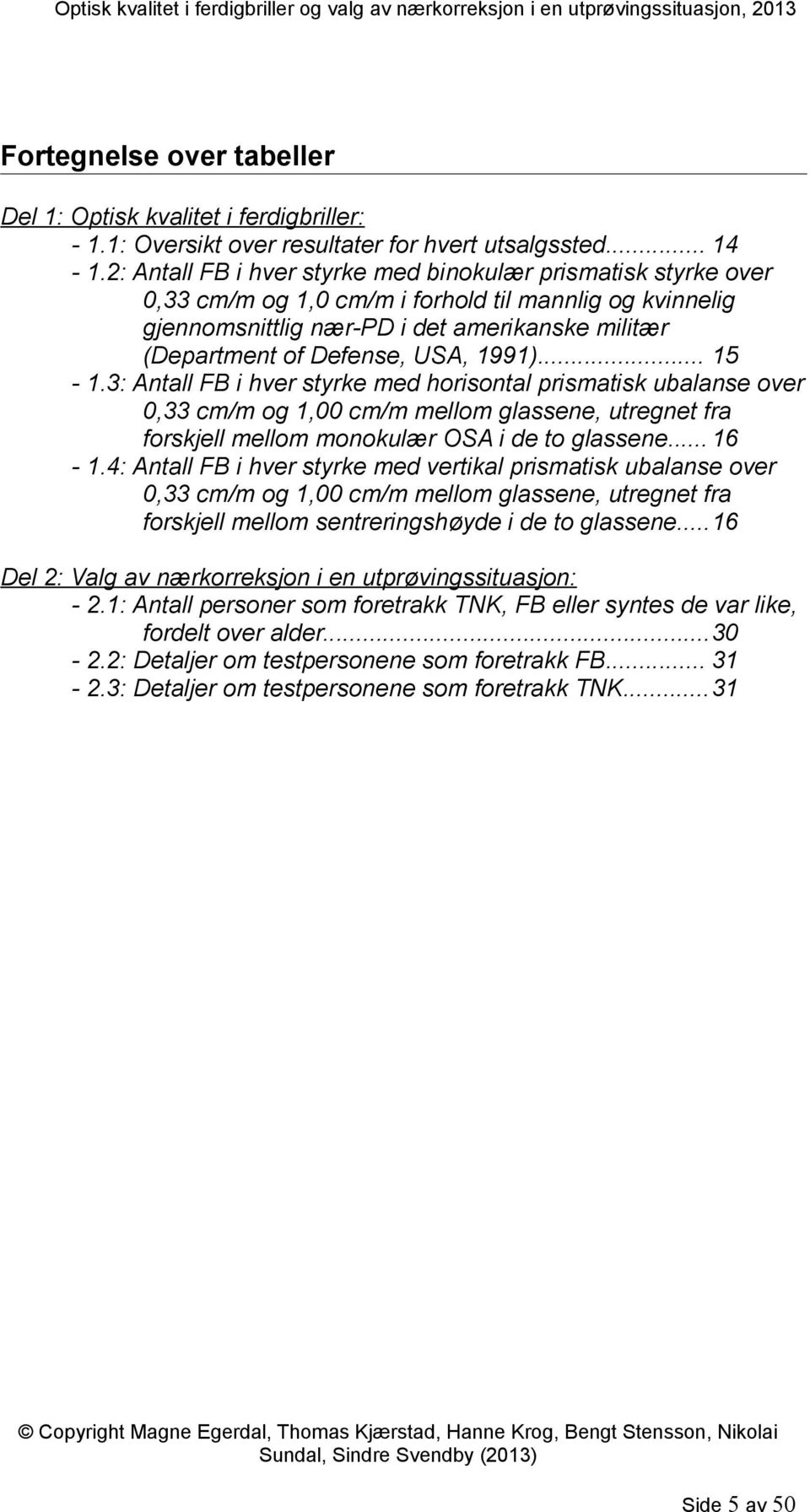 1991)... 15-1.3: Antall FB i hver styrke med horisontal prismatisk ubalanse over 0,33 cm/m og 1,00 cm/m mellom glassene, utregnet fra forskjell mellom monokulær OSA i de to glassene... 16-1.