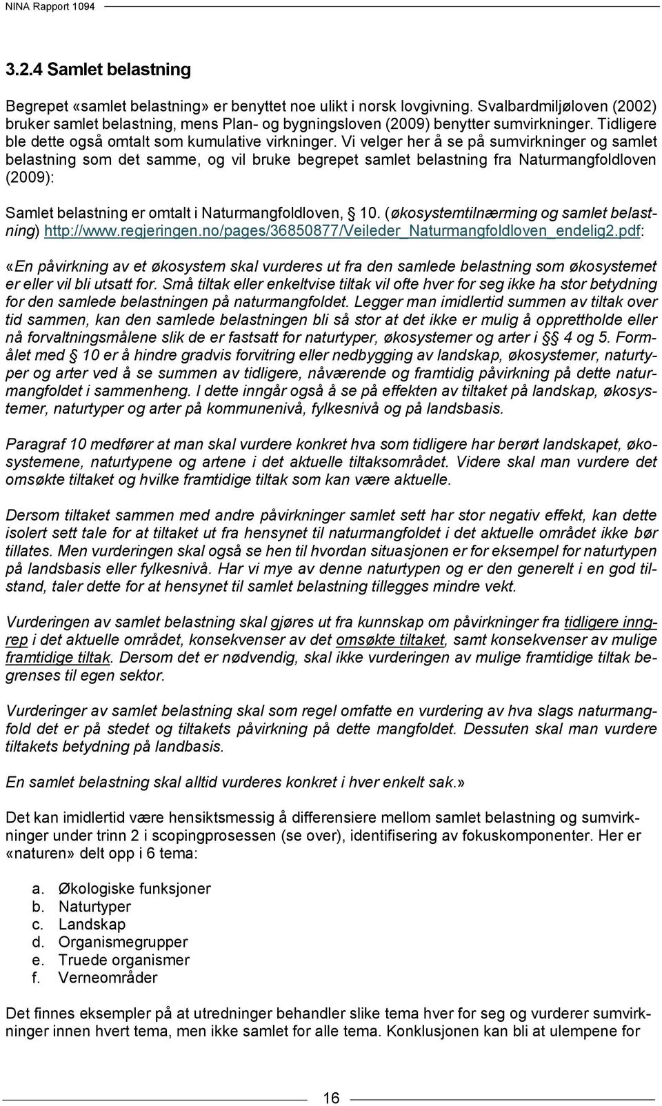 Vi velger her å se på sumvirkninger og samlet belastning som det samme, og vil bruke begrepet samlet belastning fra Naturmangfoldloven (2009): Samlet belastning er omtalt i Naturmangfoldloven, 10.