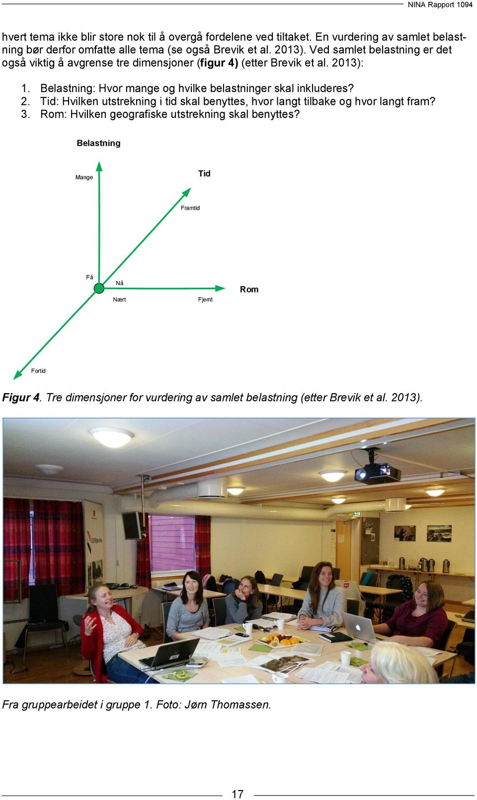 Belastning: Hvor mange og hvilke belastninger skal inkluderes? 2. Tid: Hvilken utstrekning i tid skal benyttes, hvor langt tilbake og hvor langt fram? 3.