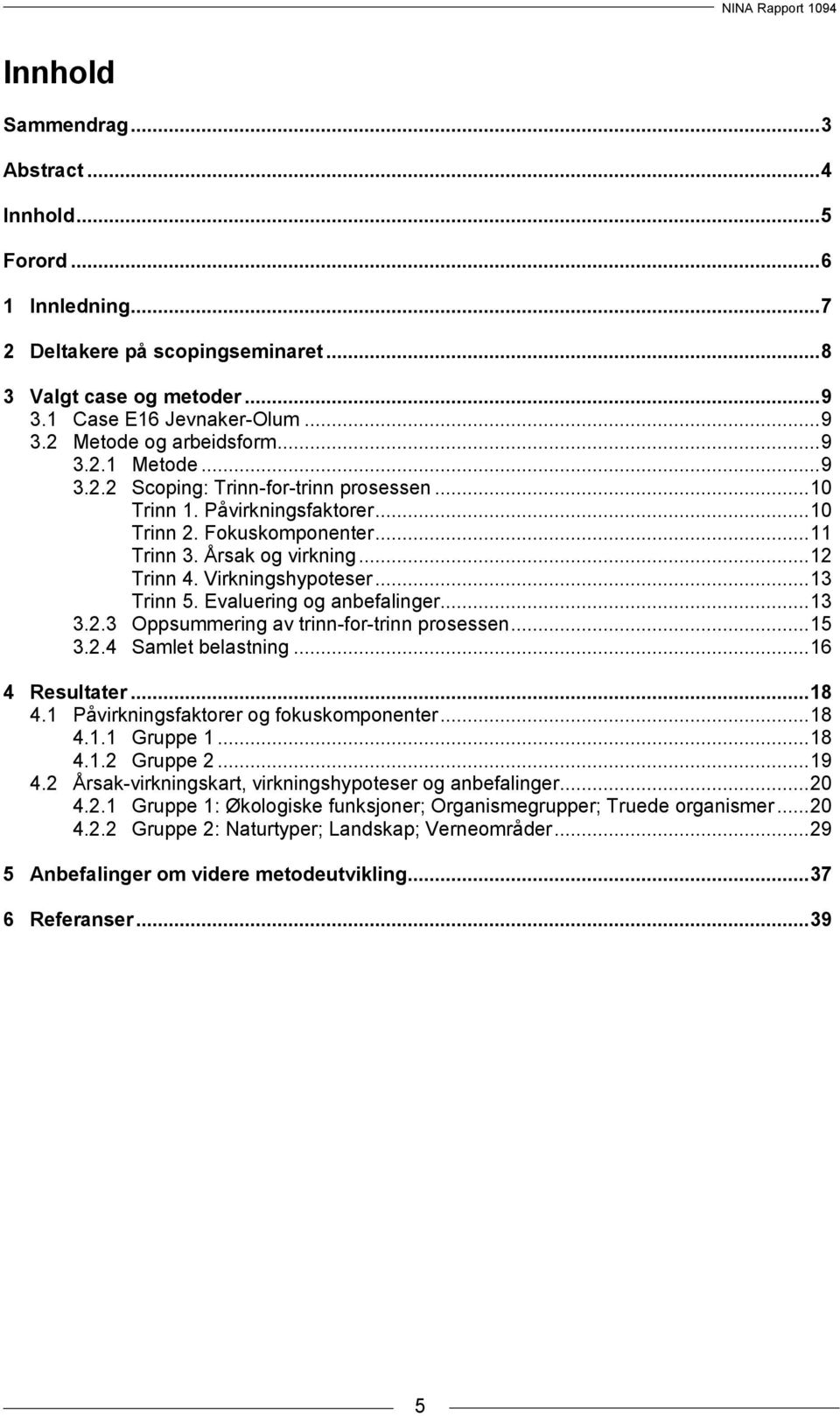 .. 13 Trinn 5. Evaluering og anbefalinger... 13 3.2.3 Oppsummering av trinn-for-trinn prosessen... 15 3.2.4 Samlet belastning... 16 4 Resultater... 18 4.1 Påvirkningsfaktorer og fokuskomponenter.