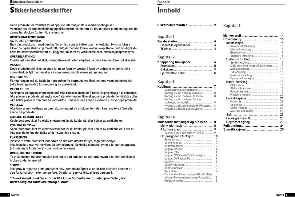 HOVED KRAFTFORSYNING AC 90-250V,~ 50/60Hz Bruk din produkt kun med den kraftforsyning som er indikert på merkeskiltet.
