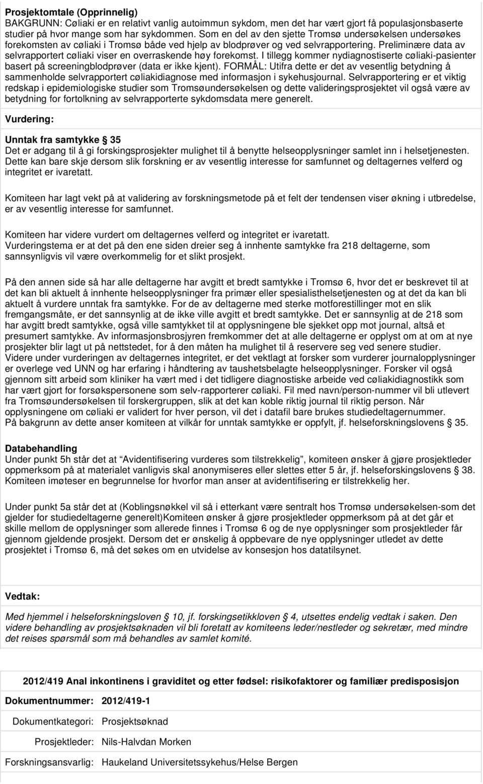 Preliminære data av selvrapportert cøliaki viser en overraskende høy forekomst. I tillegg kommer nydiagnostiserte cøliaki-pasienter basert på screeningblodprøver (data er ikke kjent).