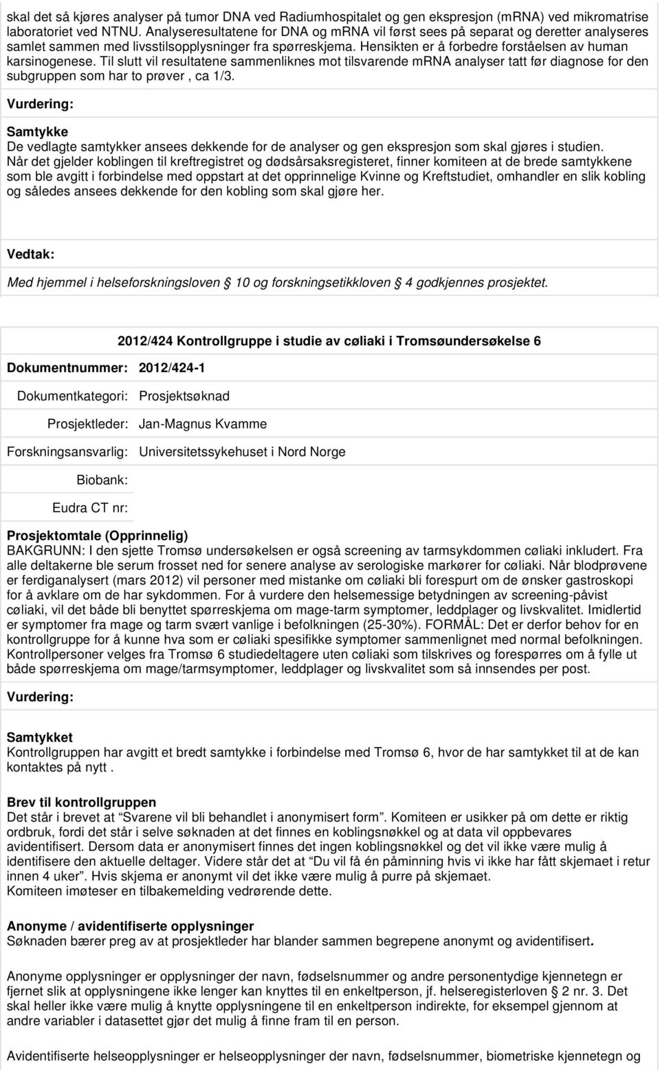 Hensikten er å forbedre forståelsen av human karsinogenese. Til slutt vil resultatene sammenliknes mot tilsvarende mrna analyser tatt før diagnose for den subgruppen som har to prøver, ca 1/3.