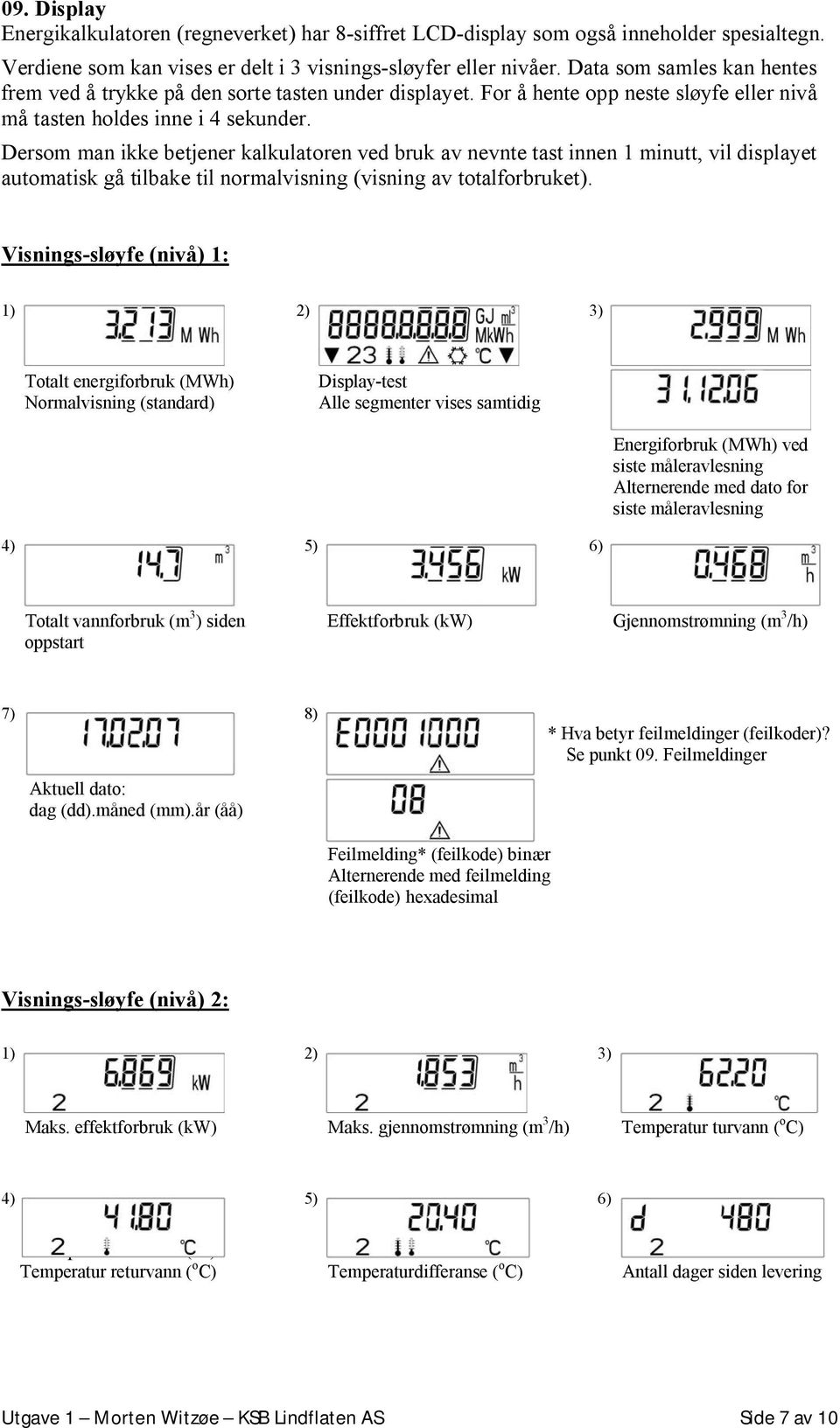 Dersom man ikke betjener kalkulatoren ved bruk av nevnte tast innen 1 minutt, vil displayet automatisk gå tilbake til normalvisning (visning av totalforbruket).