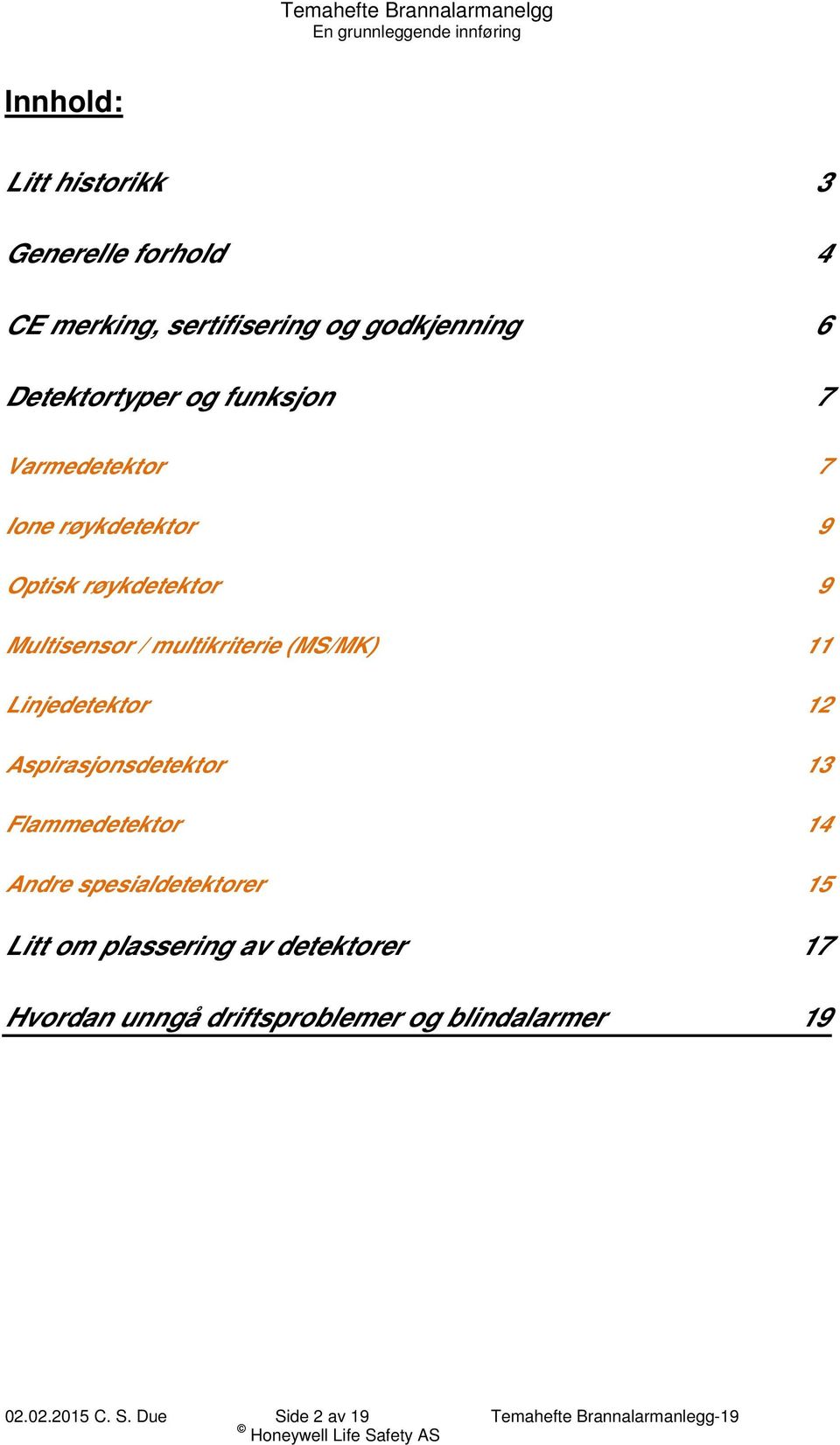 Linjedetektor 12 Aspirasjonsdetektor 13 Flammedetektor 14 Andre spesialdetektorer 15 Litt om plassering av