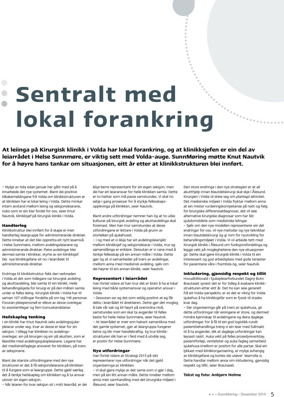 Blant dei positive tilbakemeldingane frå Volda om klinikkstrukturen er at klinikken har ei lokal leiing i Volda.