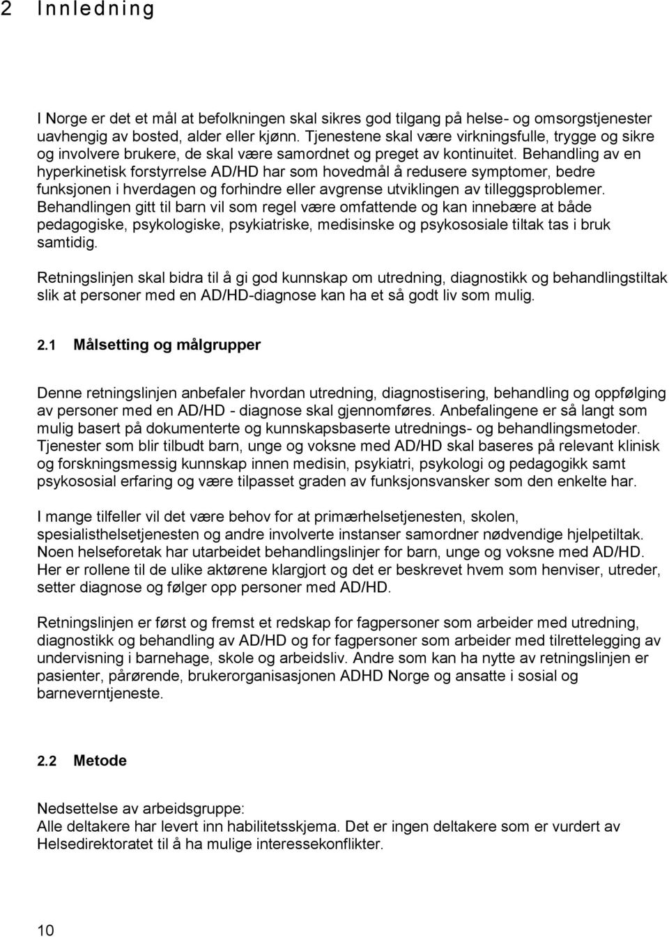 Behandling av en hyperkinetisk forstyrrelse AD/HD har som hovedmål å redusere symptomer, bedre funksjonen i hverdagen og forhindre eller avgrense utviklingen av tilleggsproblemer.