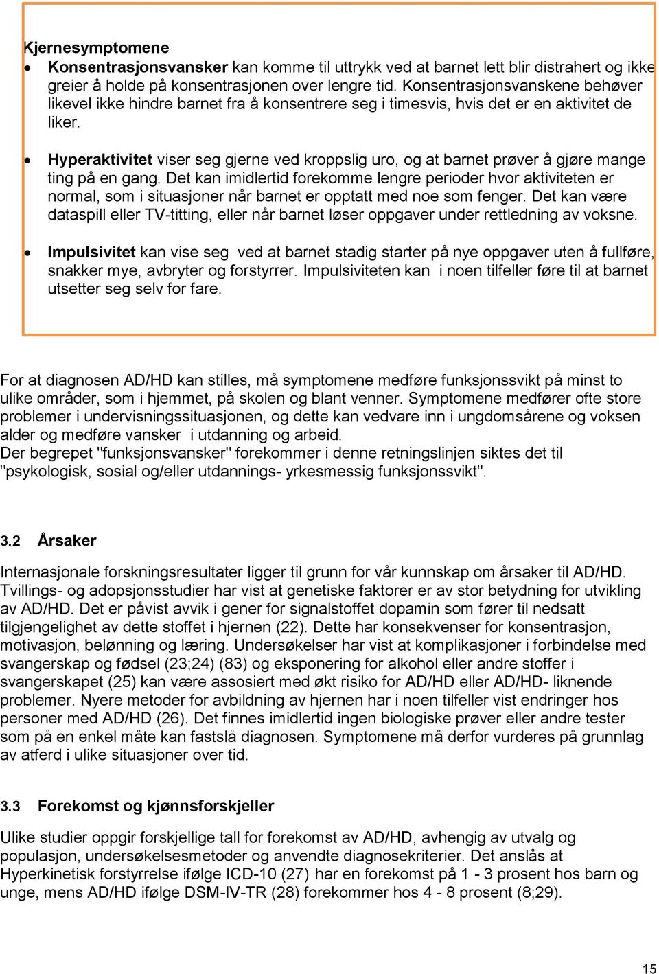 Hyperaktivitet viser seg gjerne ved kroppslig uro, og at barnet prøver å gjøre mange ting på en gang.