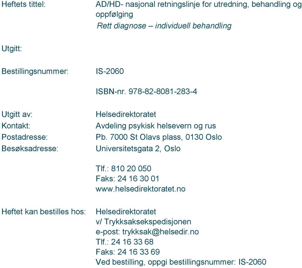 978-82-8081-283-4 Utgitt av: Kontakt: Postadresse: Besøksadresse: Helsedirektoratet Avdeling psykisk helsevern og rus Pb.