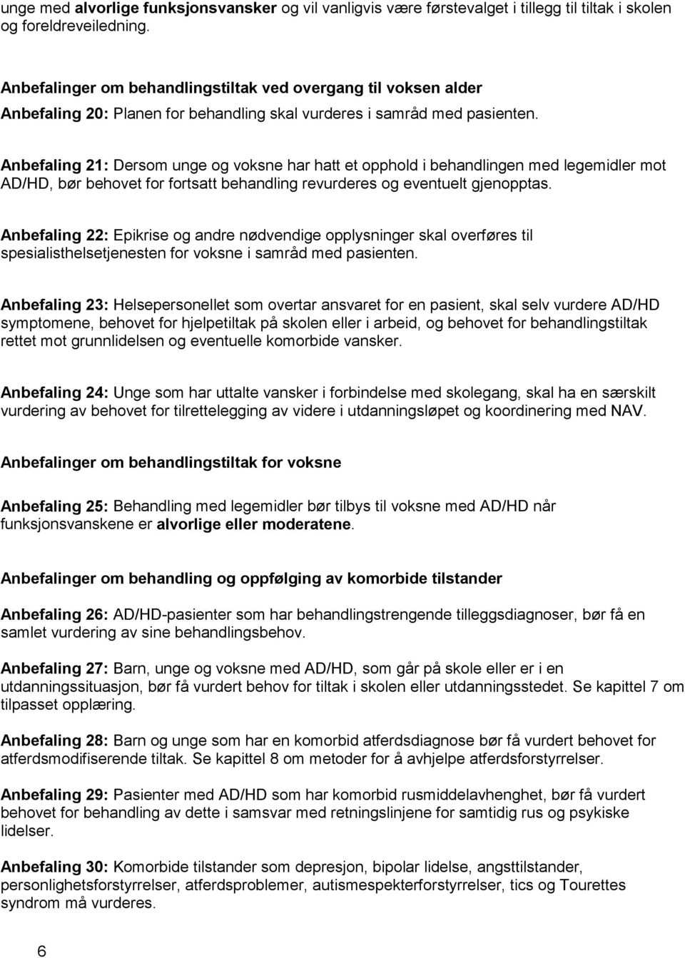 Anbefaling 21: Dersom unge og voksne har hatt et opphold i behandlingen med legemidler mot AD/HD, bør behovet for fortsatt behandling revurderes og eventuelt gjenopptas.