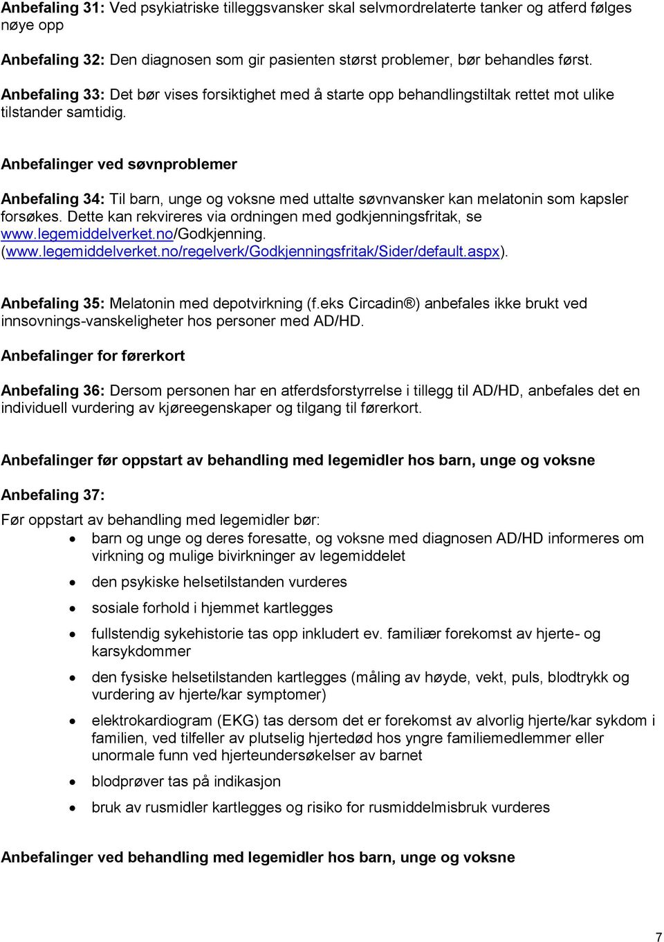 Anbefalinger ved søvnproblemer Anbefaling 34: Til barn, unge og voksne med uttalte søvnvansker kan melatonin som kapsler forsøkes. Dette kan rekvireres via ordningen med godkjenningsfritak, se www.