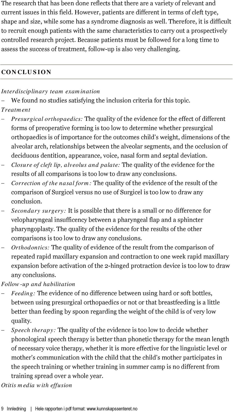 Therefore, it is difficult to recruit enough patients with the same characteristics to carry out a prospectively controlled research project.