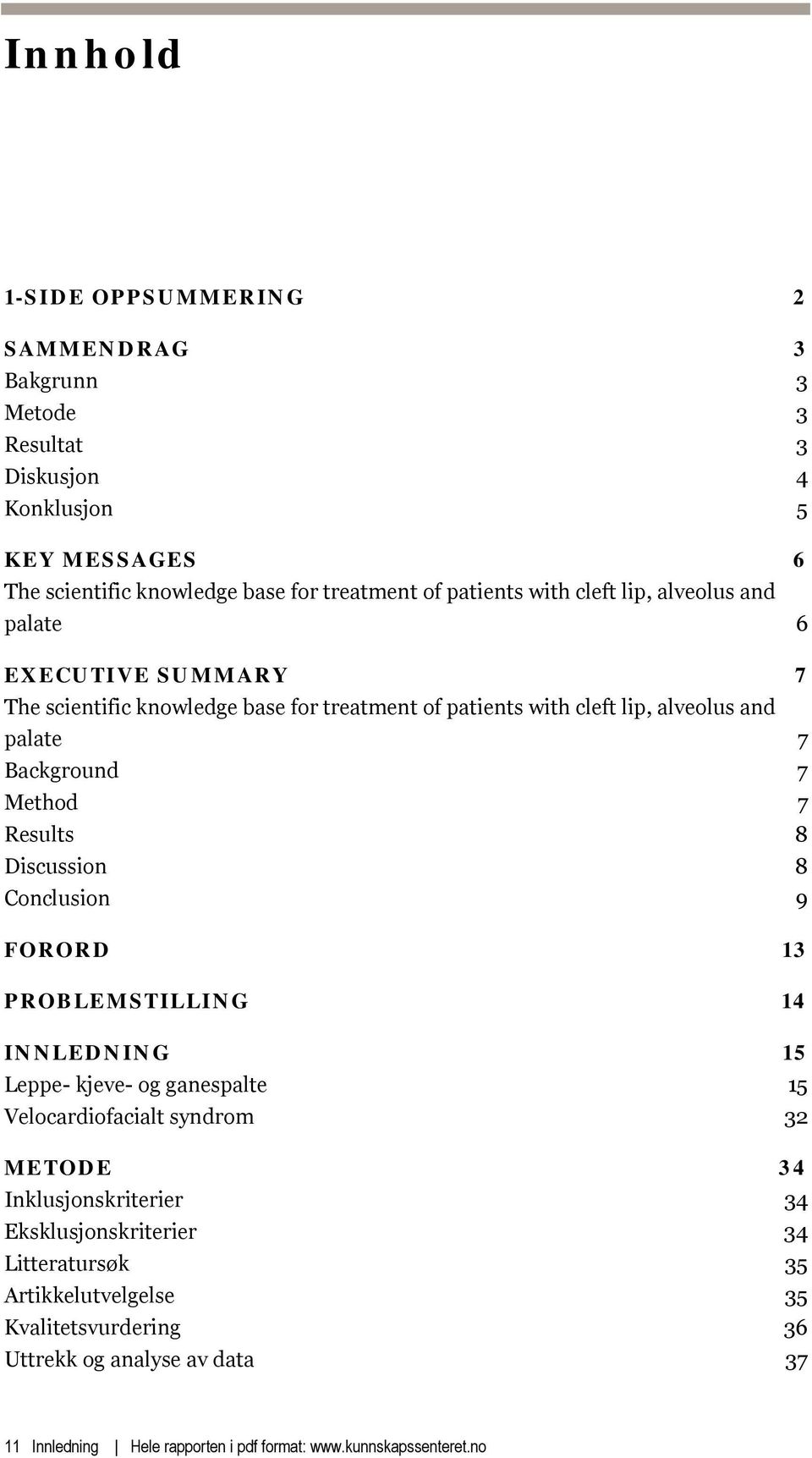 Results 8 Discussion 8 Conclusion 9 FORORD 13 PROBLEMSTILLING 14 INNLEDNING 15 Leppe- kjeve- og ganespalte 15 Velocardiofacialt syndrom 32 METODE 34 Inklusjonskriterier 34