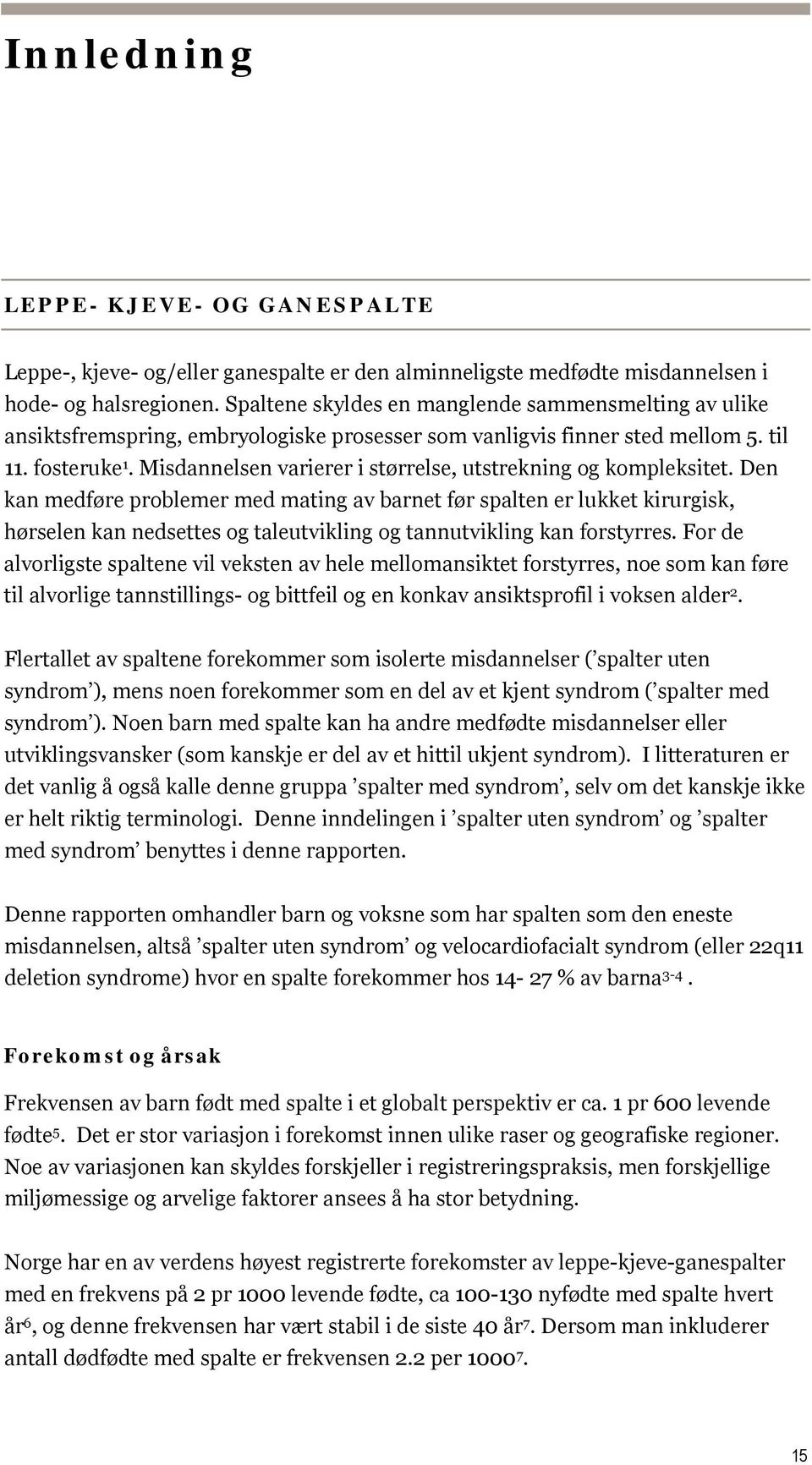 Misdannelsen varierer i størrelse, utstrekning og kompleksitet.