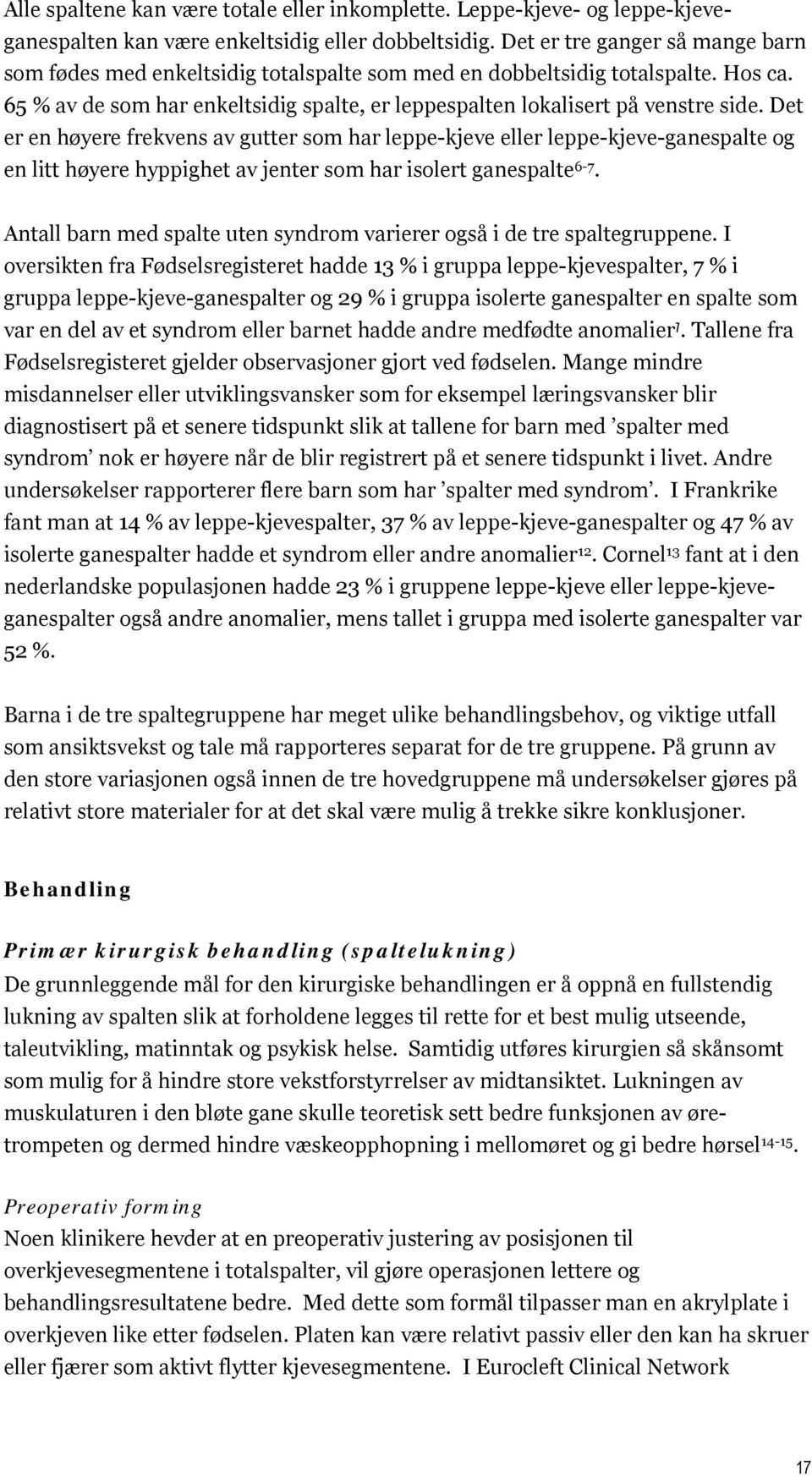 Det er en høyere frekvens av gutter som har leppe-kjeve eller leppe-kjeve-ganespalte og en litt høyere hyppighet av jenter som har isolert ganespalte 6-7.