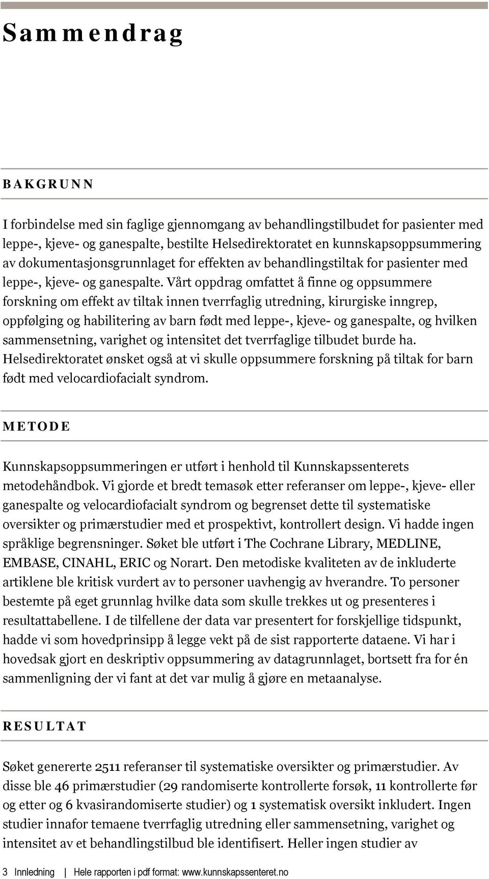 Vårt oppdrag omfattet å finne og oppsummere forskning om effekt av tiltak innen tverrfaglig utredning, kirurgiske inngrep, oppfølging og habilitering av barn født med leppe-, kjeve- og ganespalte, og