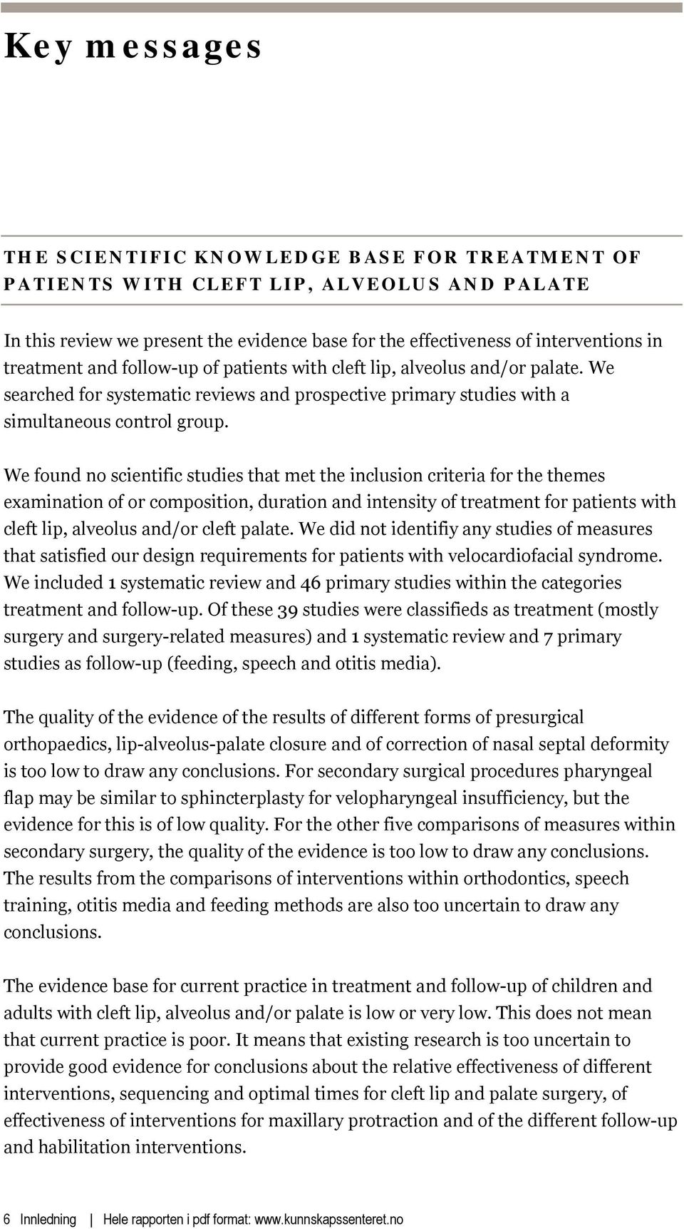 We found no scientific studies that met the inclusion criteria for the themes examination of or composition, duration and intensity of treatment for patients with cleft lip, alveolus and/or cleft