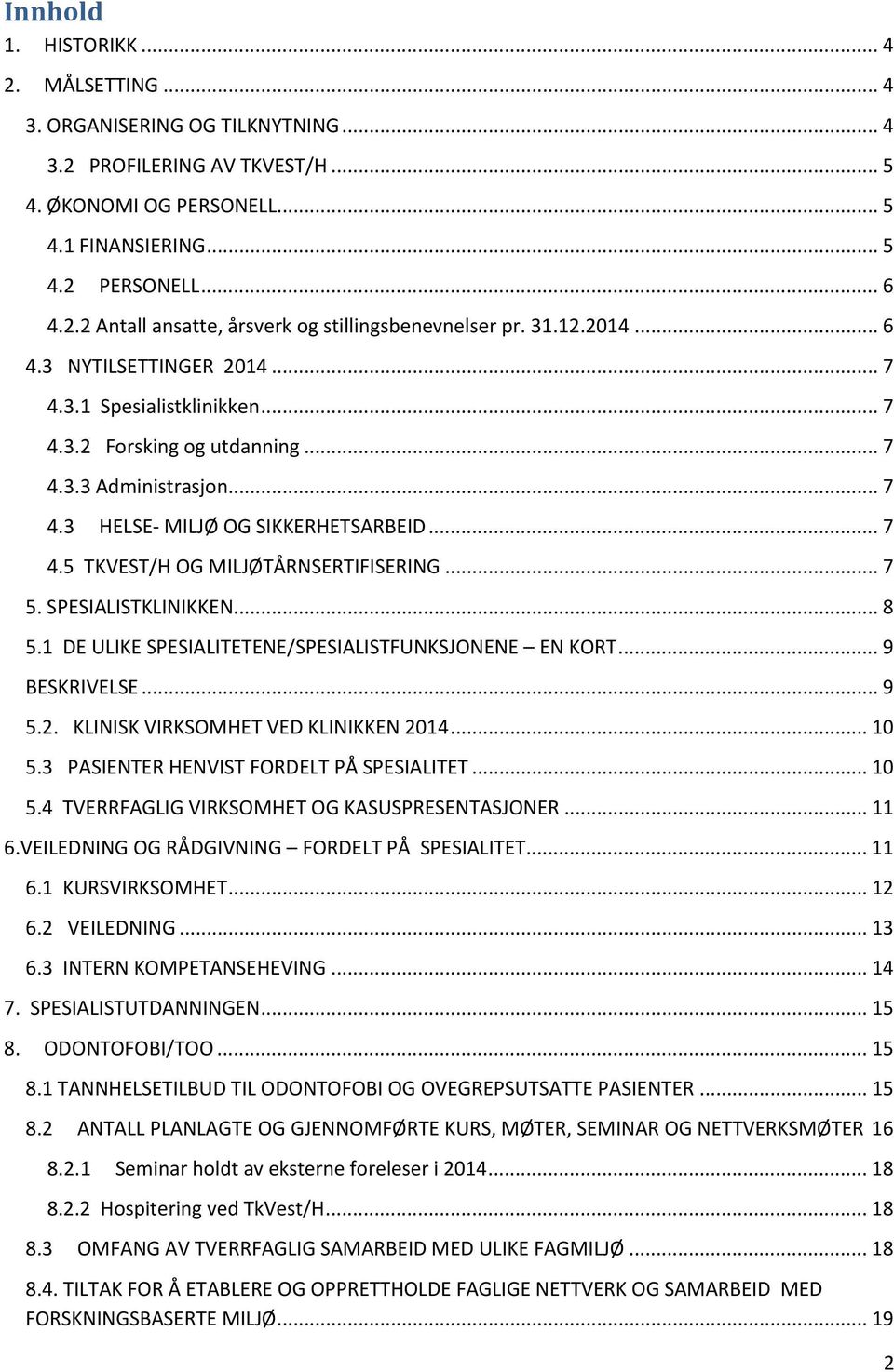 .. 7 5. SPESIALISTKLINIKKEN... 8 5.1 DE ULIKE SPESIALITETENE/SPESIALISTFUNKSJONENE EN KORT... 9 BESKRIVELSE... 9 5.2. KLINISK VIRKSOMHET VED KLINIKKEN 2014... 10 5.