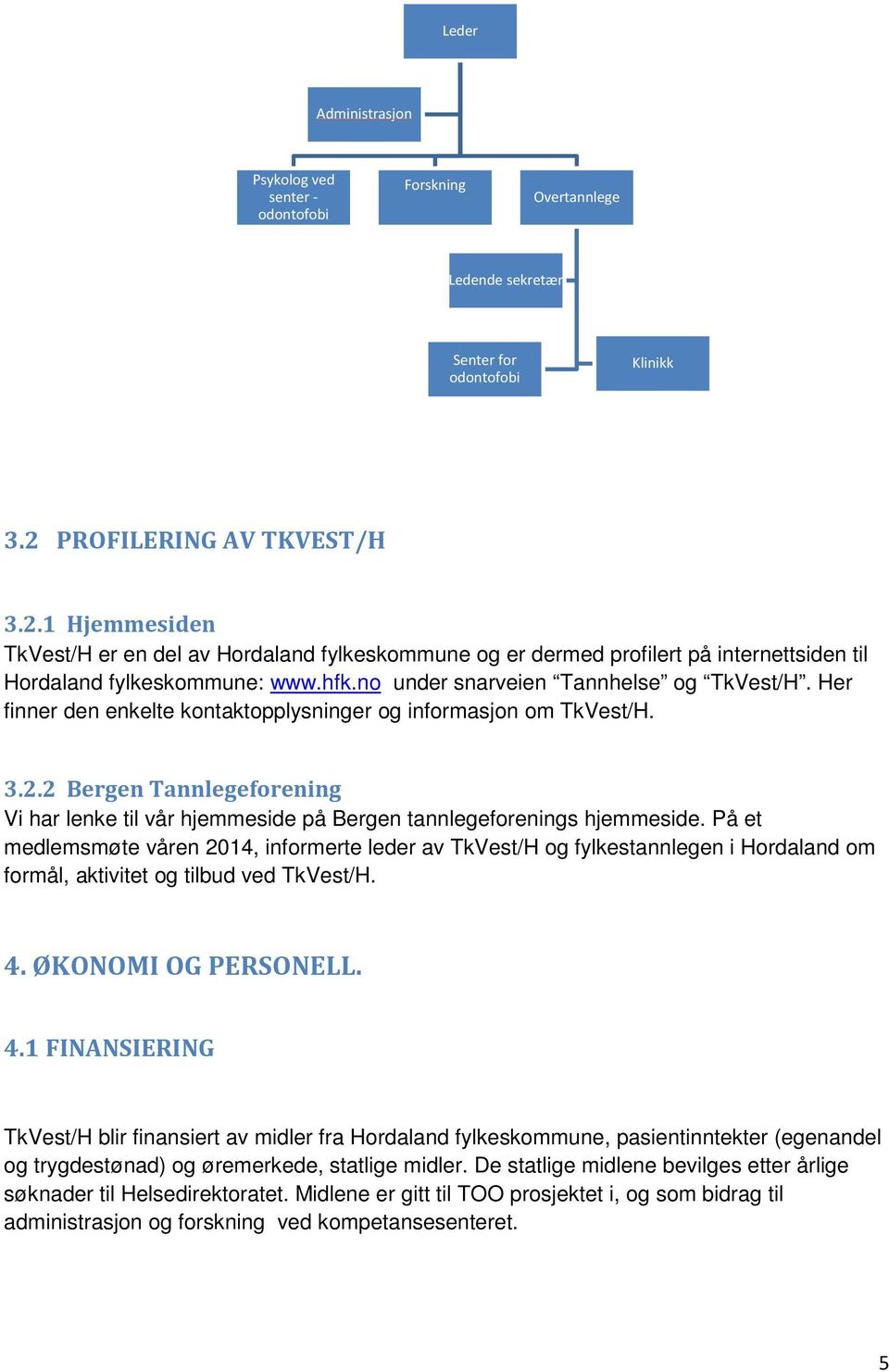 no under snarveien Tannhelse og TkVest/H. Her finner den enkelte kontaktopplysninger og informasjon om TkVest/H. 3.2.