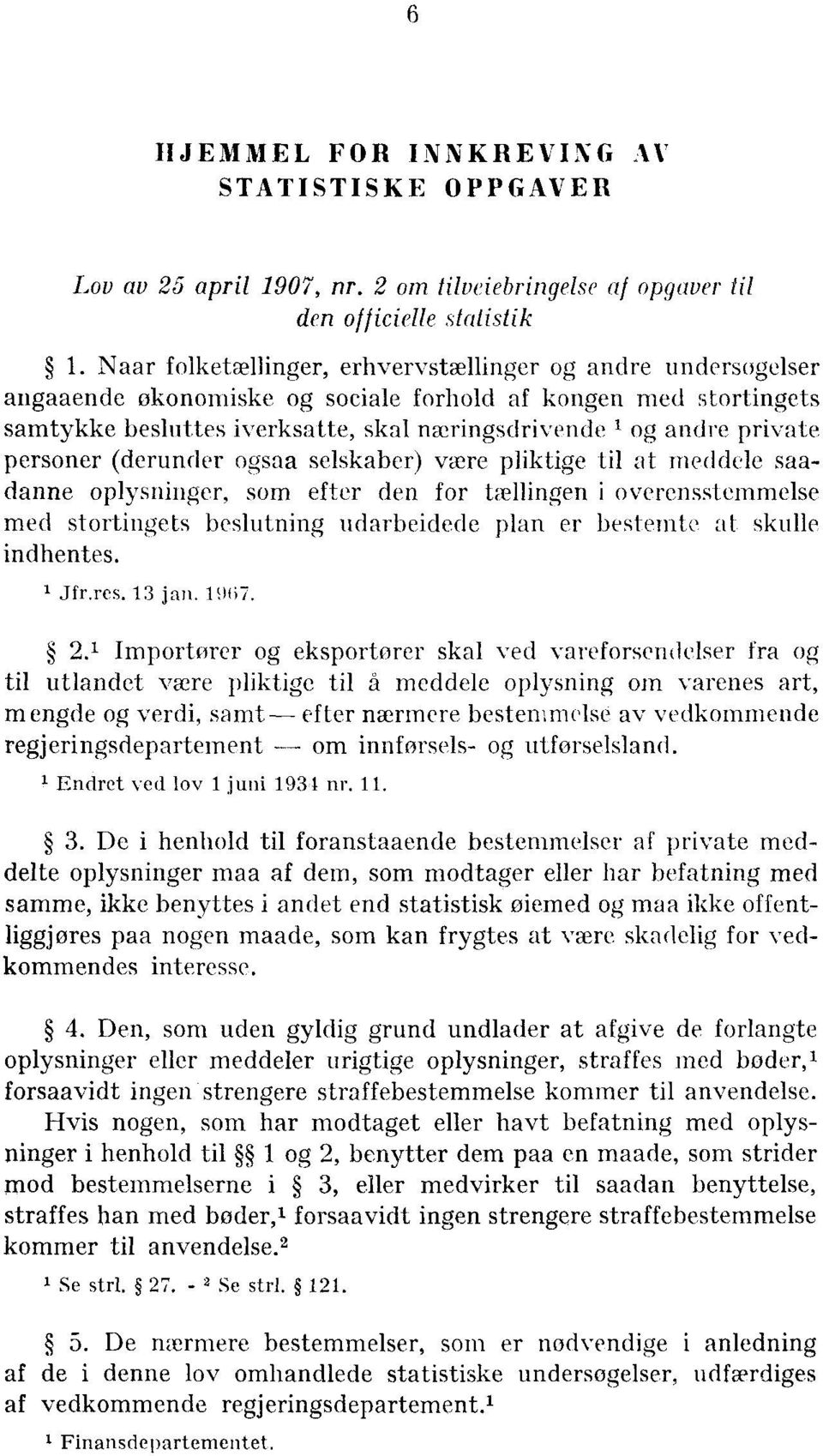 personer (derunder ogsaa selskaber) være pliktige til at meddele saadanne oplysninger, som efter den for tællingen i overensstemmelse med stortingets beslutning udarbeidede plan er bestemte at skulle