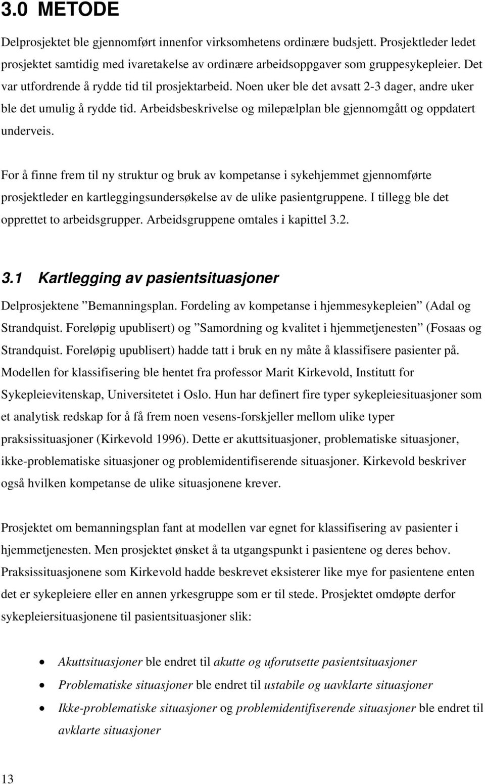 For å finne frem til ny struktur og bruk av kompetanse i sykehjemmet gjennomførte prosjektleder en kartleggingsundersøkelse av de ulike pasientgruppene. I tillegg ble det opprettet to arbeidsgrupper.