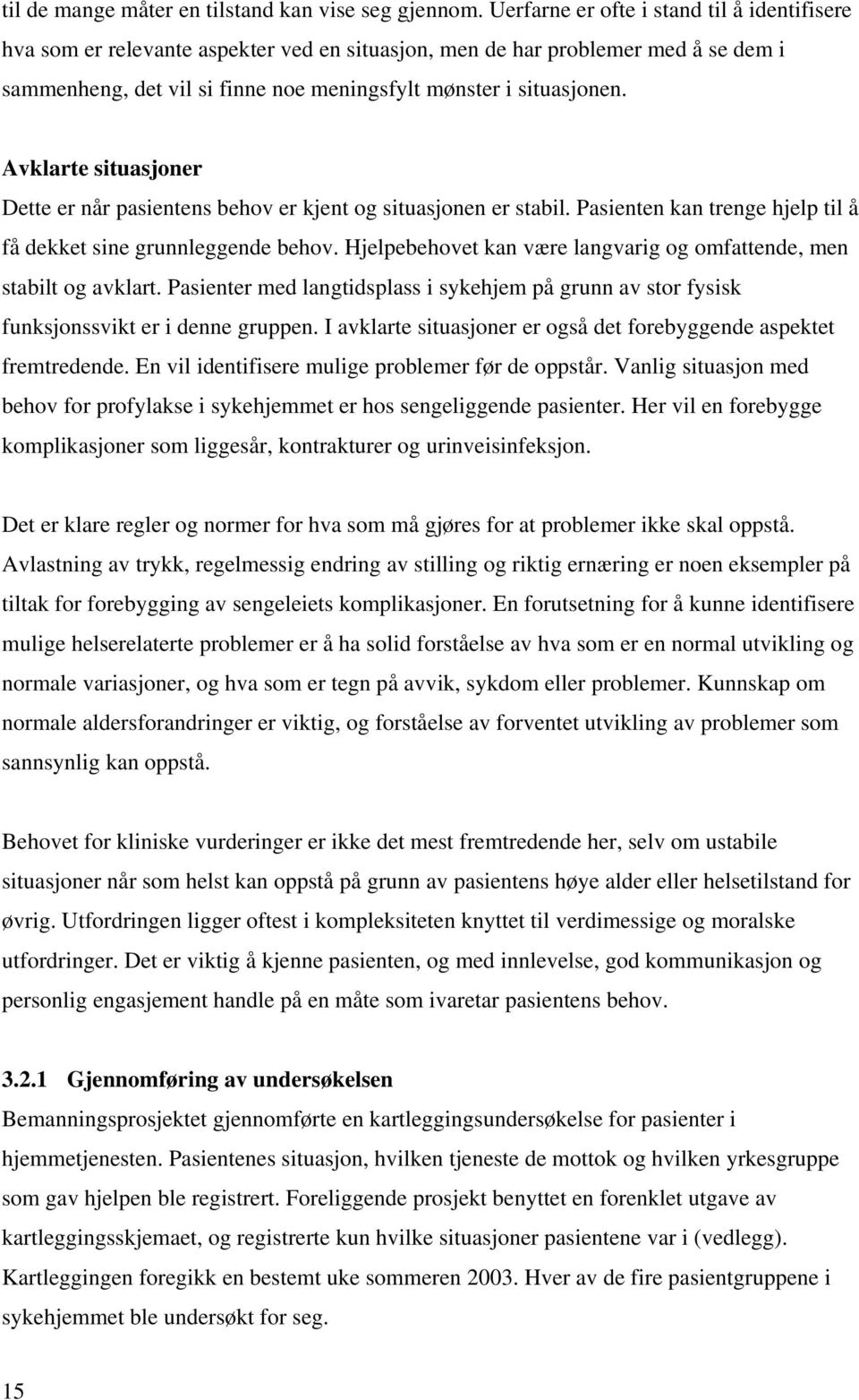 Avklarte situasjoner Dette er når pasientens behov er kjent og situasjonen er stabil. Pasienten kan trenge hjelp til å få dekket sine grunnleggende behov.