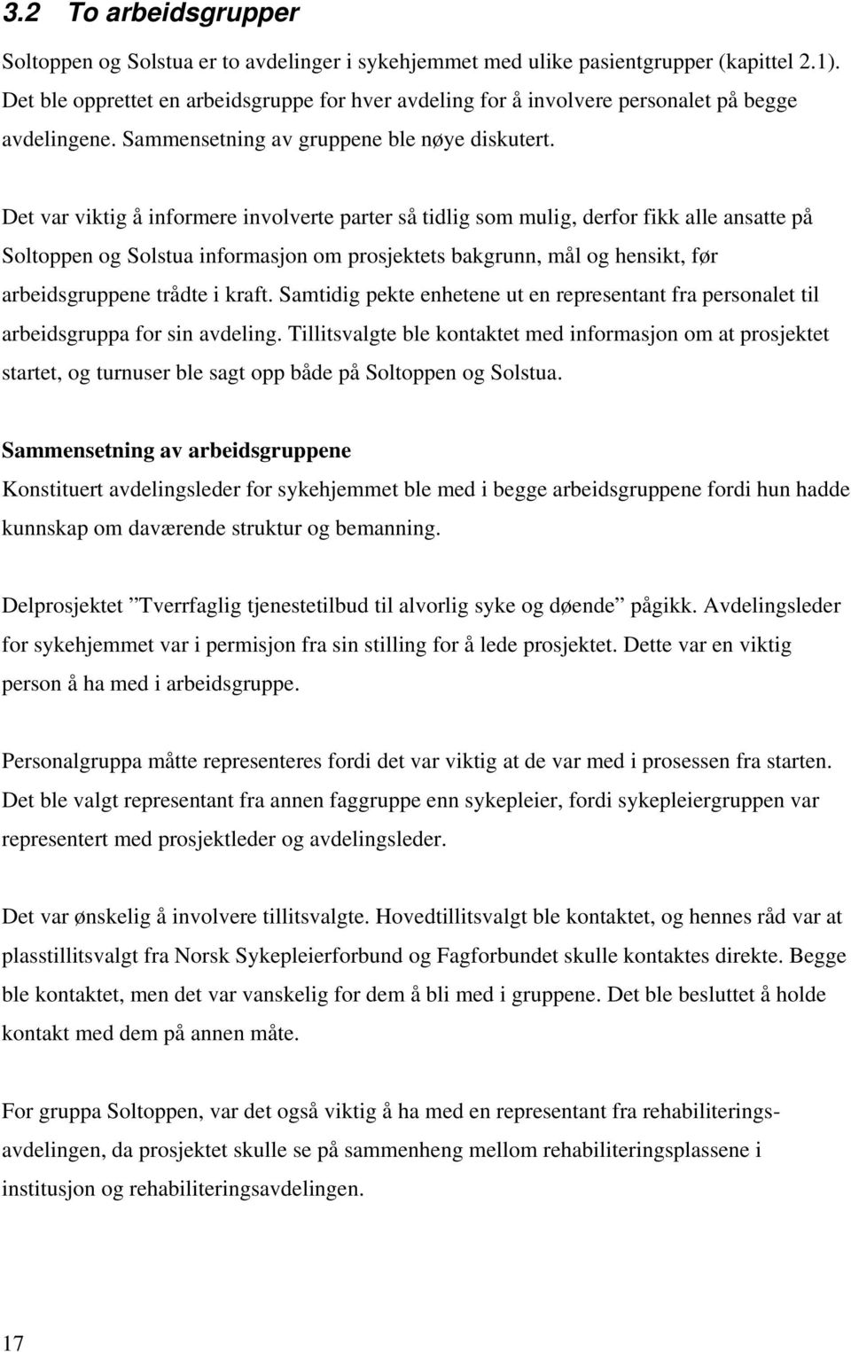 Det var viktig å informere involverte parter så tidlig som mulig, derfor fikk alle ansatte på Soltoppen og Solstua informasjon om prosjektets bakgrunn, mål og hensikt, før arbeidsgruppene trådte i