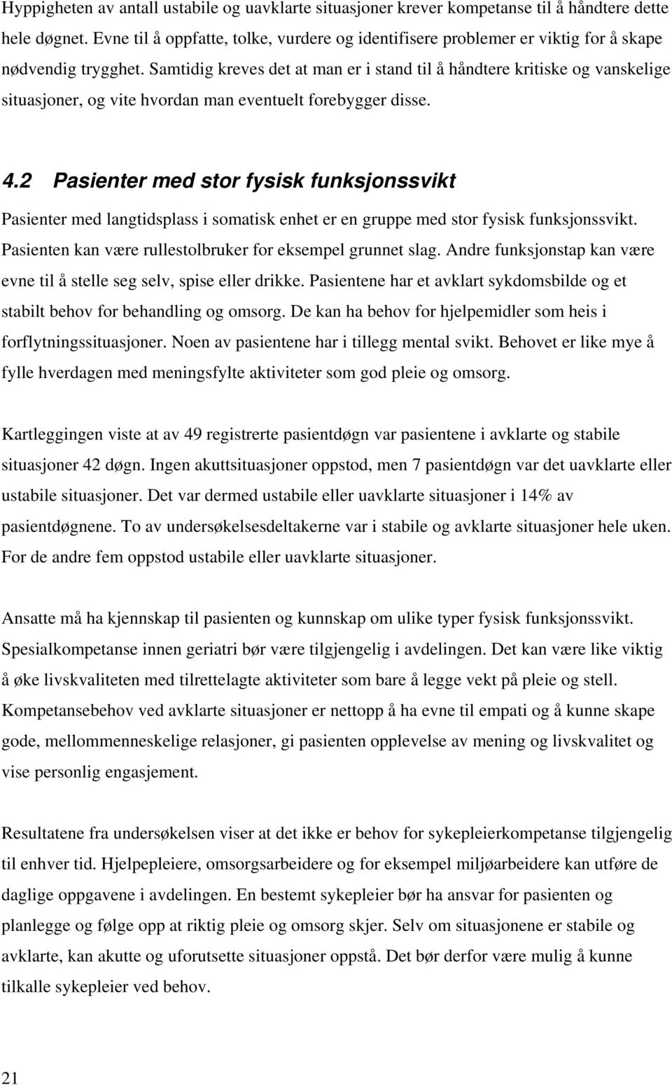 Samtidig kreves det at man er i stand til å håndtere kritiske og vanskelige situasjoner, og vite hvordan man eventuelt forebygger disse. 4.