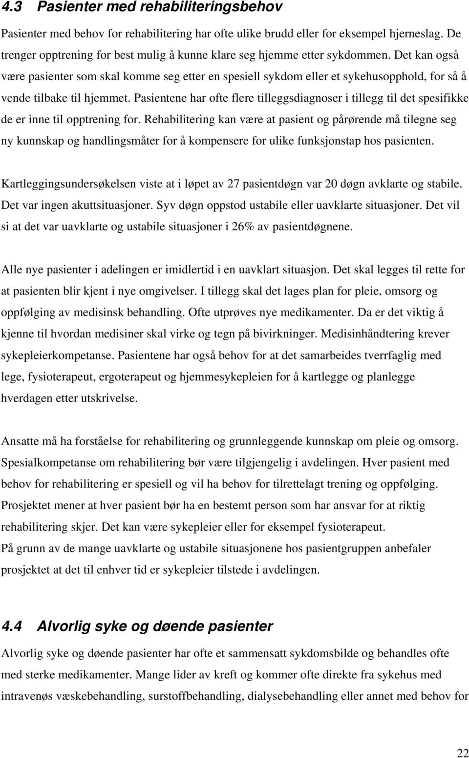 Det kan også være pasienter som skal komme seg etter en spesiell sykdom eller et sykehusopphold, for så å vende tilbake til hjemmet.