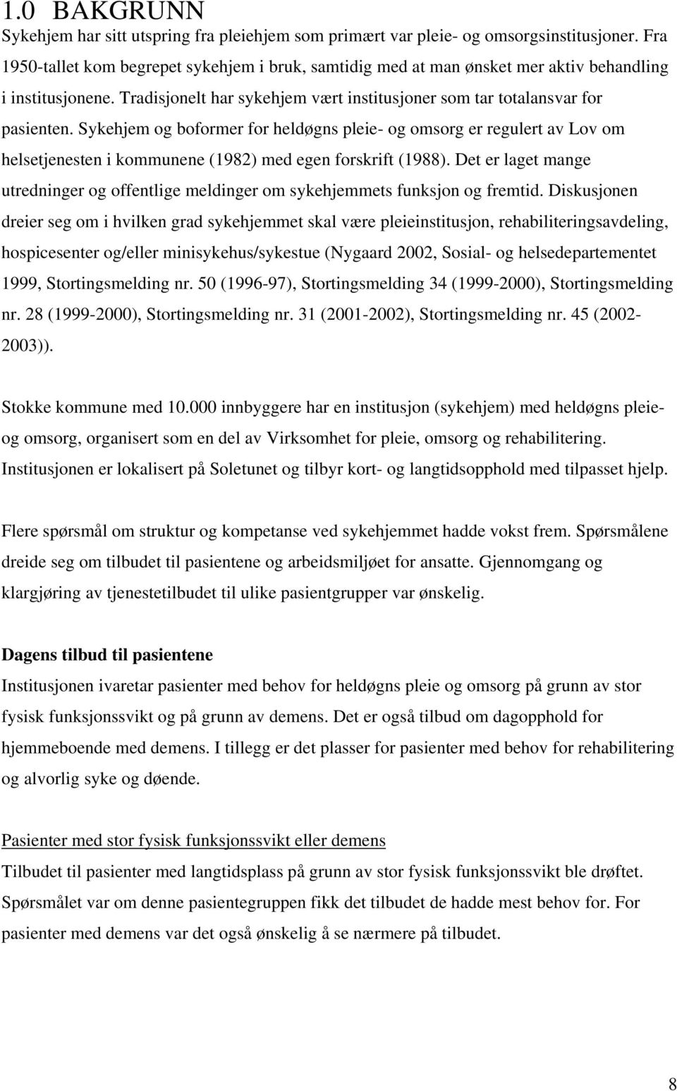 Sykehjem og boformer for heldøgns pleie- og omsorg er regulert av Lov om helsetjenesten i kommunene (1982) med egen forskrift (1988).