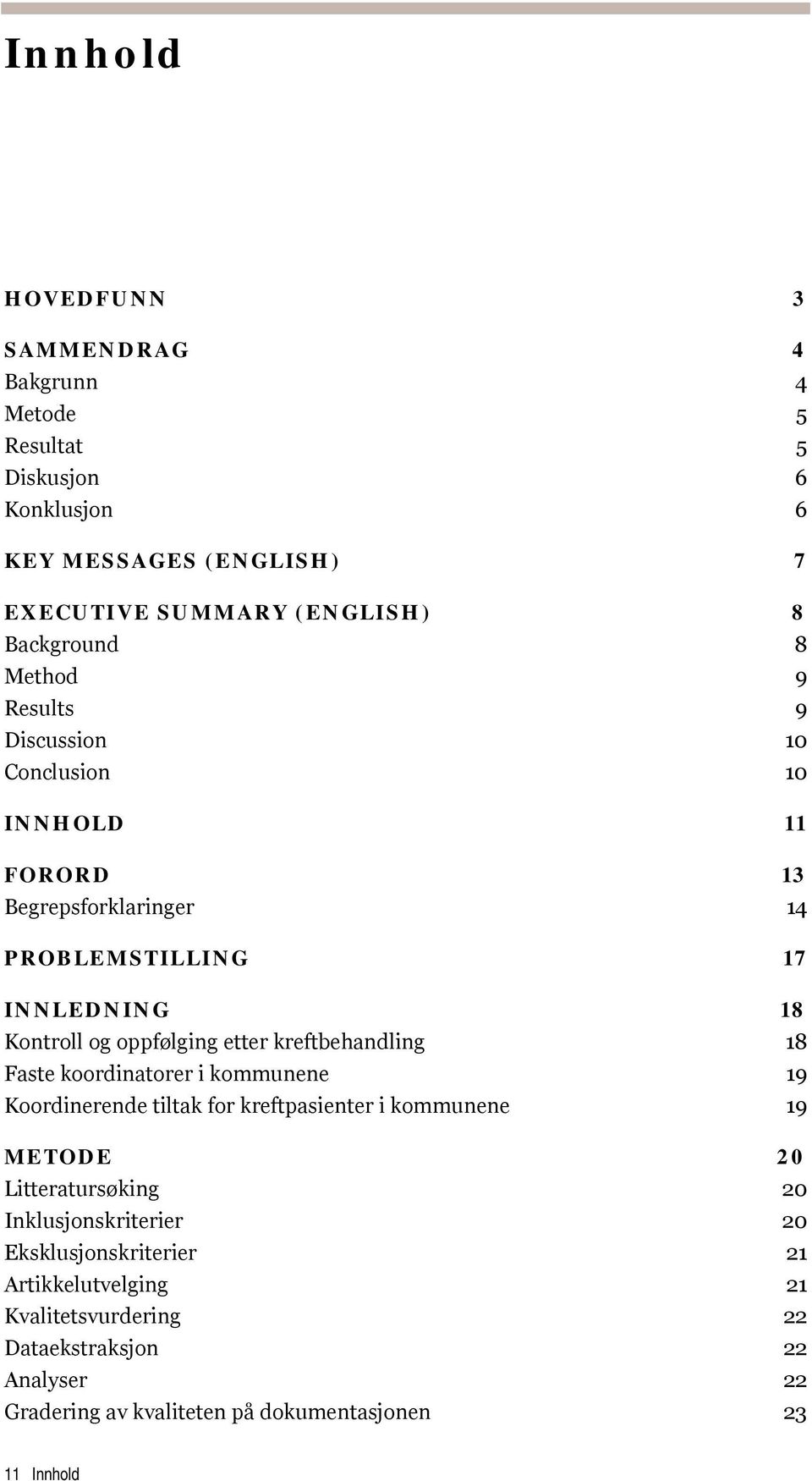 kreftbehandling 18 Faste koordinatorer i kommunene 19 Koordinerende tiltak for kreftpasienter i kommunene 19 METODE 20 Litteratursøking 20