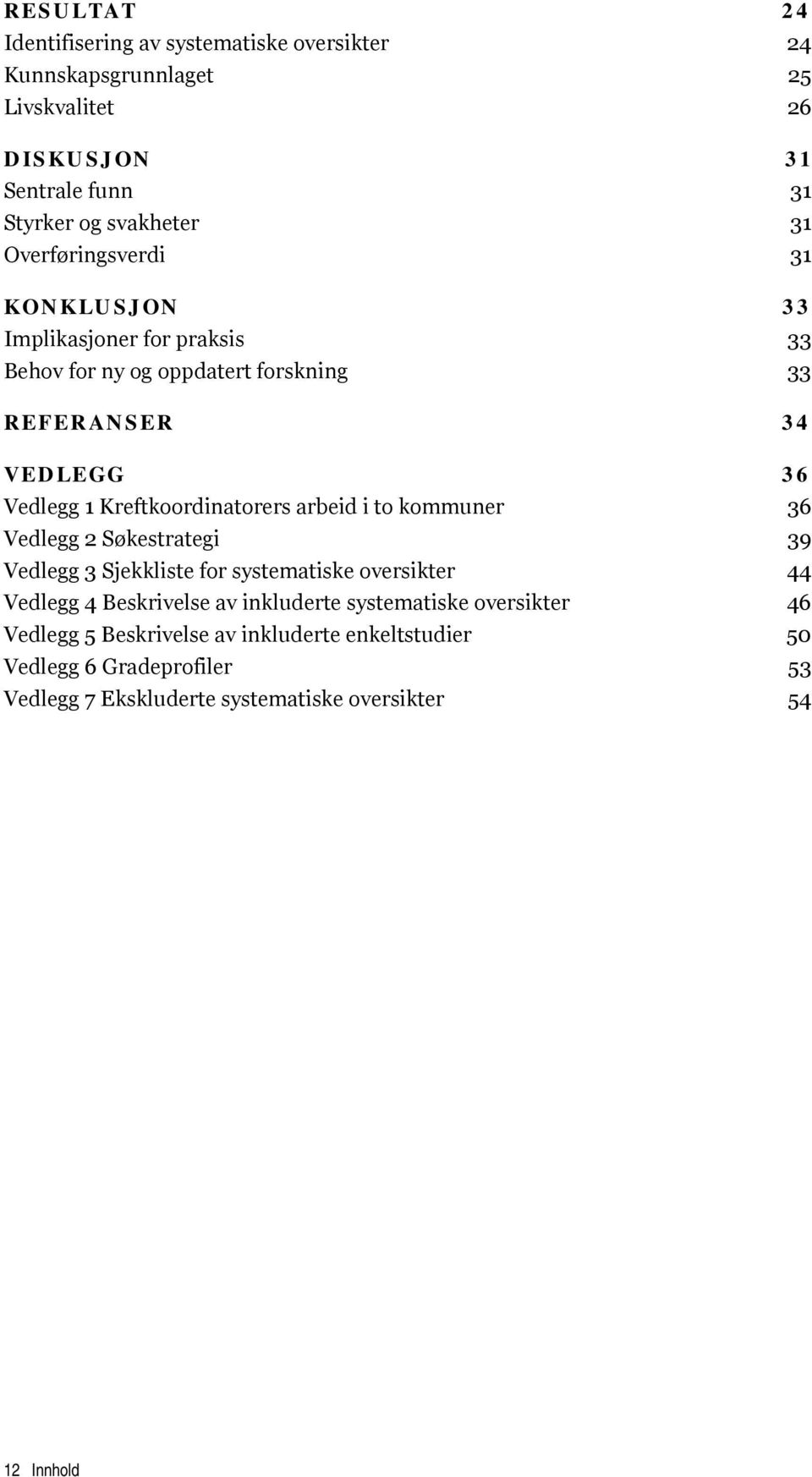 Kreftkoordinatorers arbeid i to kommuner 36 Vedlegg 2 Søkestrategi 39 Vedlegg 3 Sjekkliste for systematiske oversikter 44 Vedlegg 4 Beskrivelse av