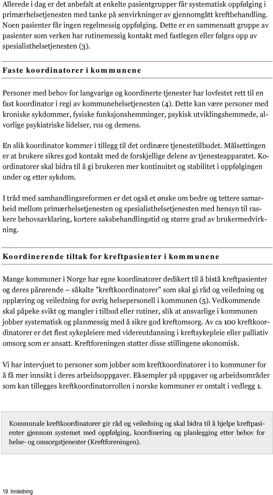 Faste koordinatorer i kommunene Personer med behov for langvarige og koordinerte tjenester har lovfestet rett til en fast koordinator i regi av kommunehelsetjenesten (4).