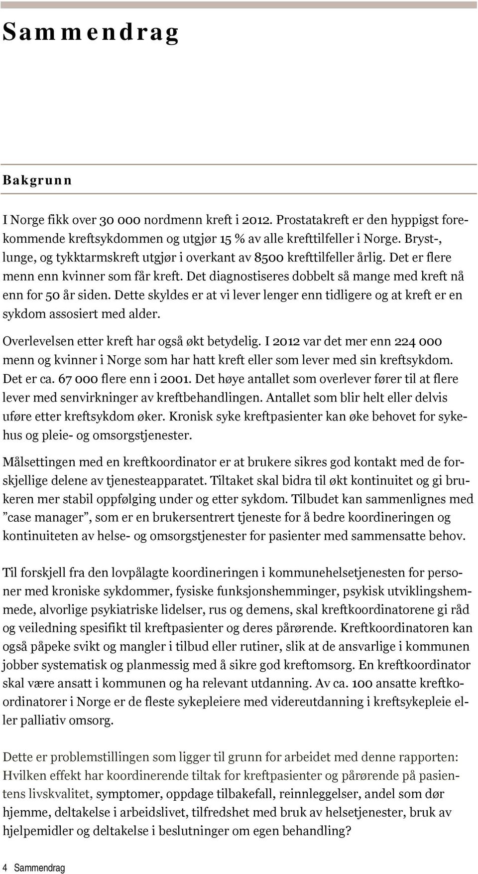 Dette skyldes er at vi lever lenger enn tidligere og at kreft er en sykdom assosiert med alder. Overlevelsen etter kreft har også økt betydelig.