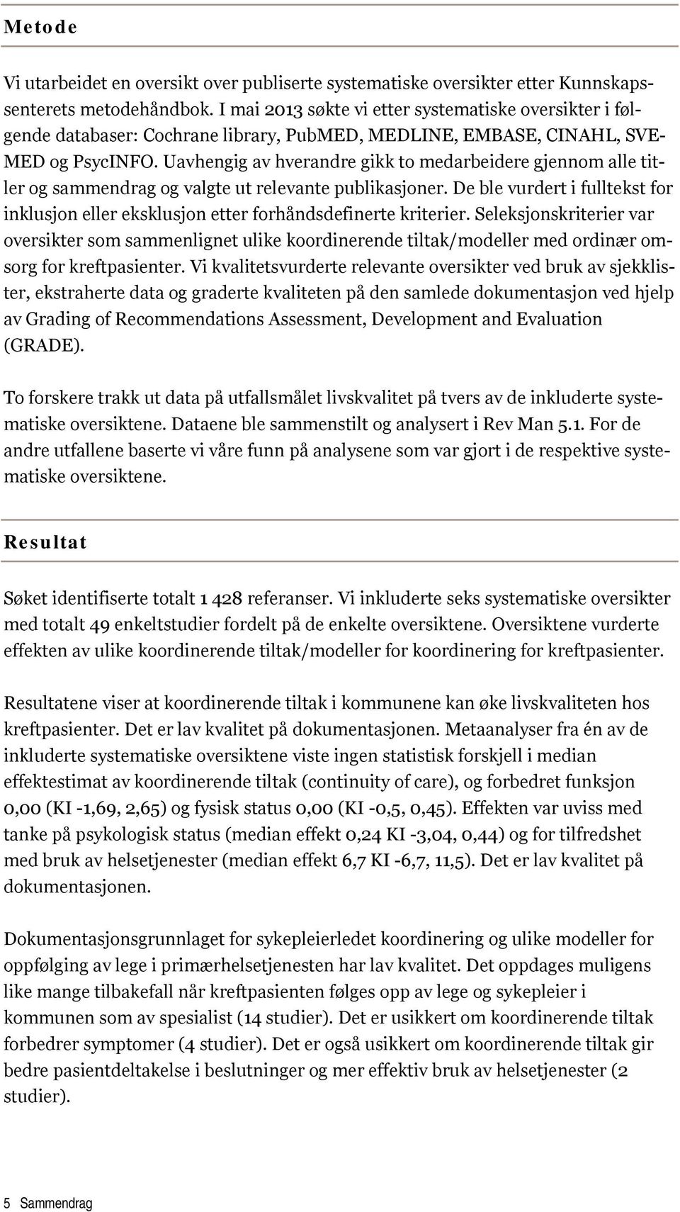 Uavhengig av hverandre gikk to medarbeidere gjennom alle titler og sammendrag og valgte ut relevante publikasjoner.