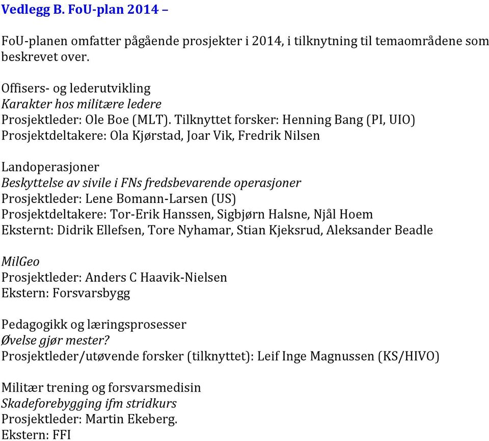 Tilknyttet forsker: Henning Bang (PI, UIO) Prosjektdeltakere: Ola Kjørstad, Joar Vik, Fredrik Nilsen Landoperasjoner Beskyttelse av sivile i FNs fredsbevarende operasjoner Prosjektleder: Lene