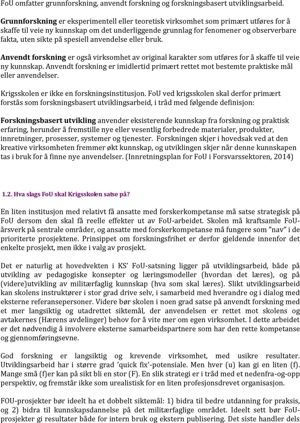 spesiell anvendelse eller bruk. Anvendt forskning er også virksomhet av original karakter som utføres for å skaffe til veie ny kunnskap.