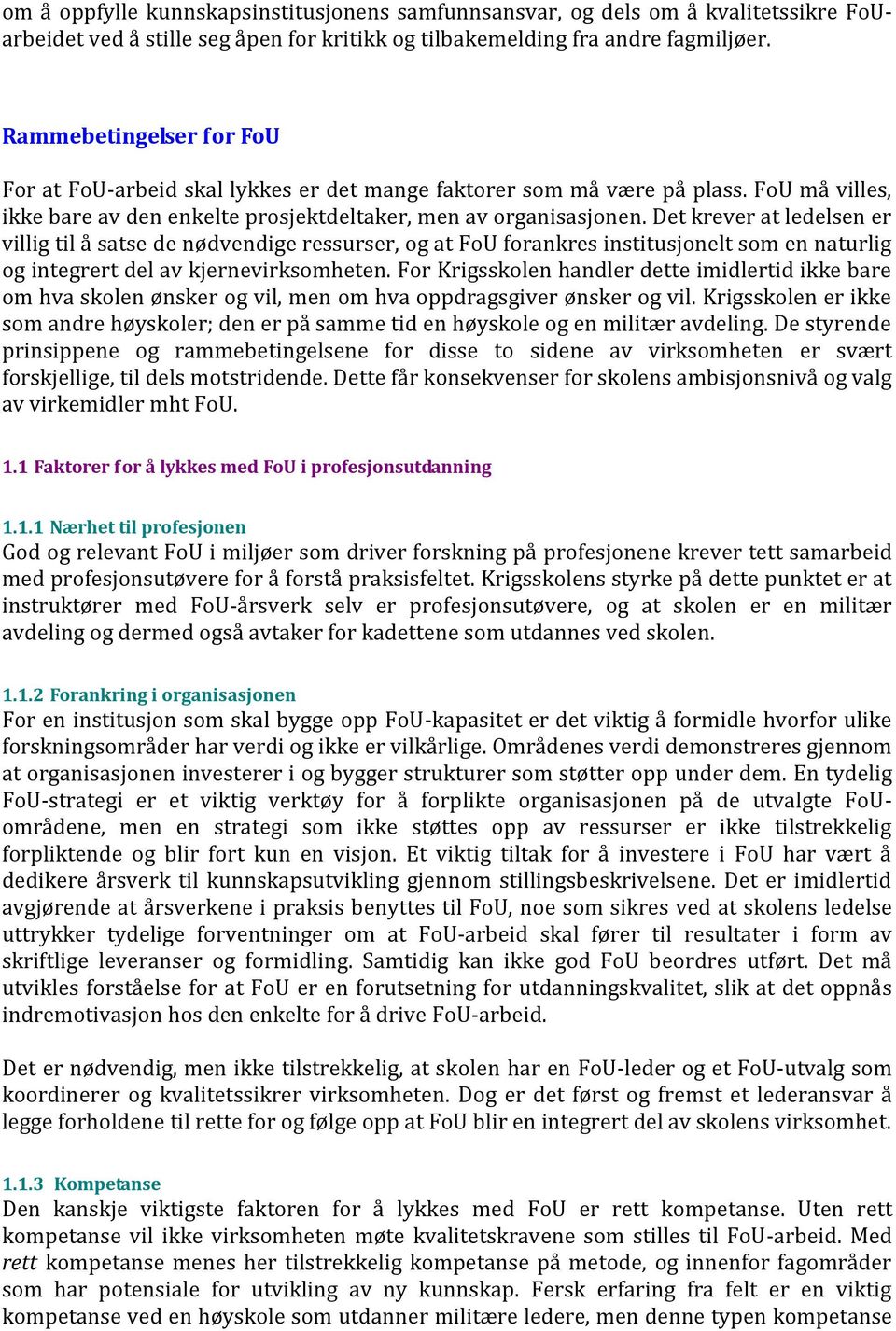 Det krever at ledelsen er villig til å satse de nødvendige ressurser, og at FoU forankres institusjonelt som en naturlig og integrert del av kjernevirksomheten.